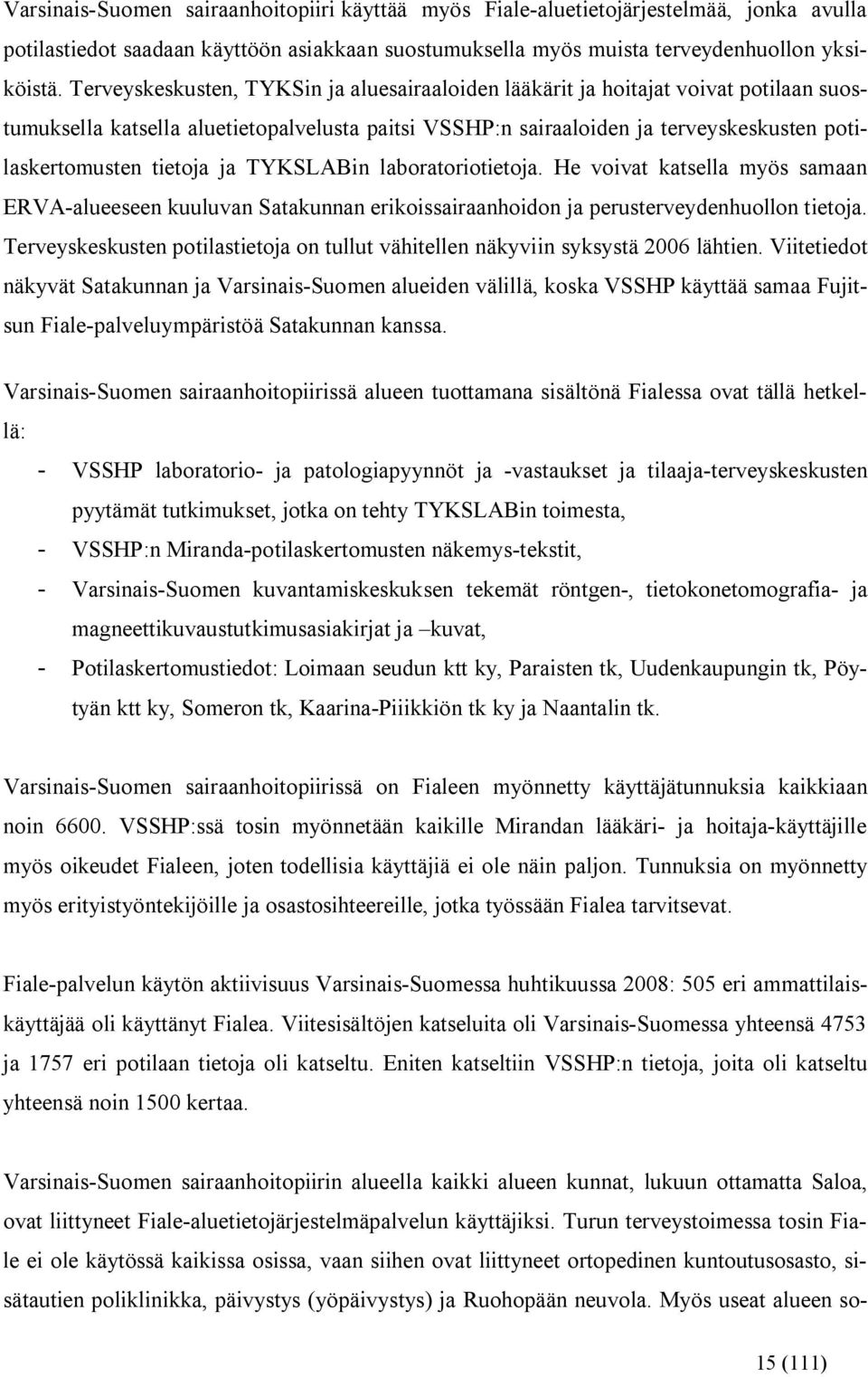 tietoja ja TYKSLABin laboratoriotietoja. He voivat katsella myös samaan ERVA alueeseen kuuluvan Satakunnan erikoissairaanhoidon ja perusterveydenhuollon tietoja.