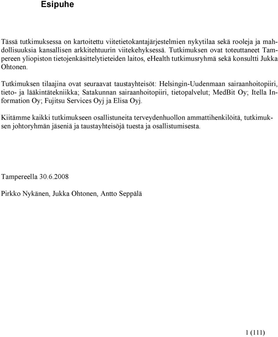 Tutkimuksen tilaajina ovat seuraavat taustayhteisöt: Helsingin Uudenmaan sairaanhoitopiiri, tieto ja lääkintätekniikka; Satakunnan sairaanhoitopiiri, tietopalvelut; MedBit Oy; Itella
