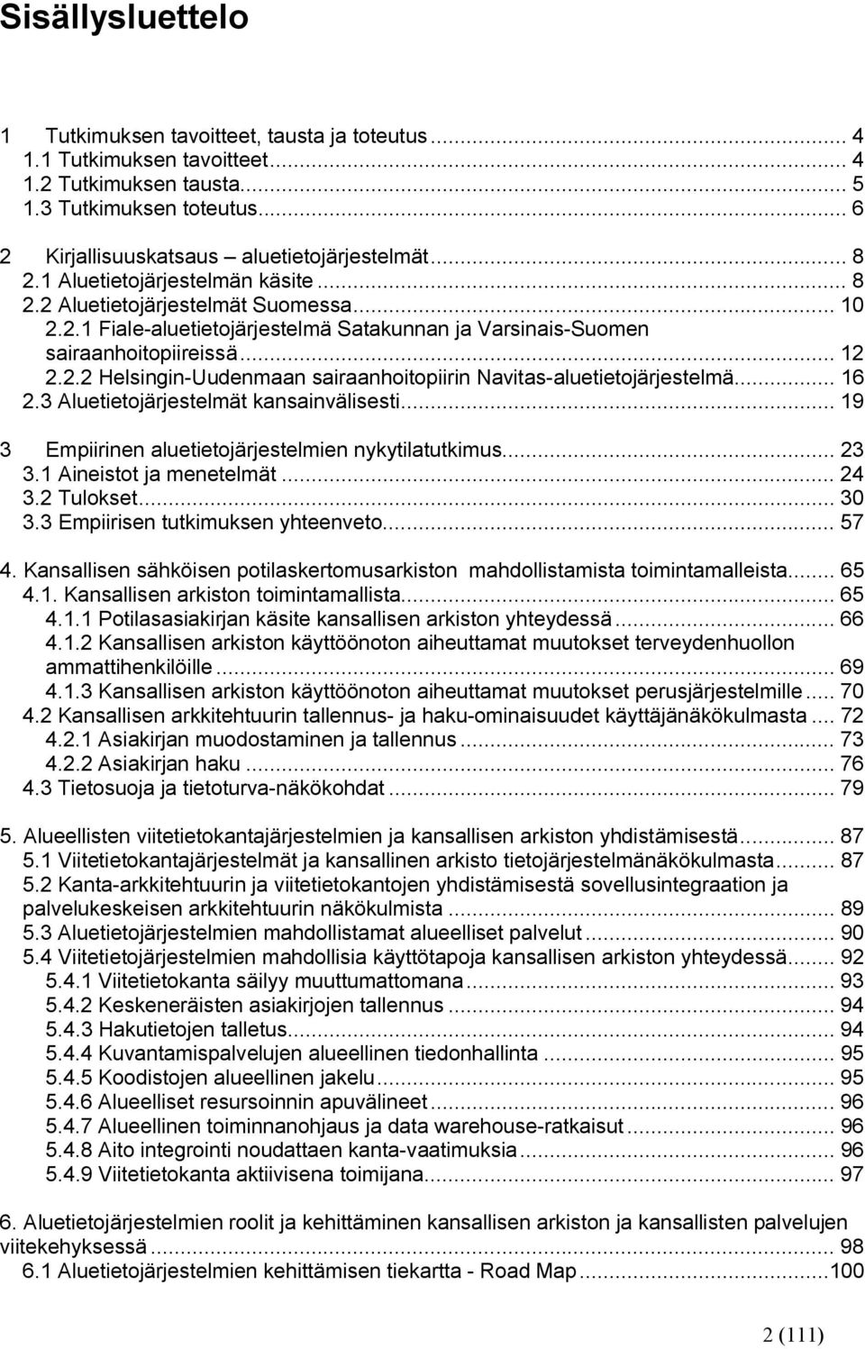 .. 16 2.3 Aluetietojärjestelmät kansainvälisesti... 19 3 Empiirinen aluetietojärjestelmien nykytilatutkimus... 23 3.1 Aineistot ja menetelmät... 24 3.2 Tulokset... 30 3.