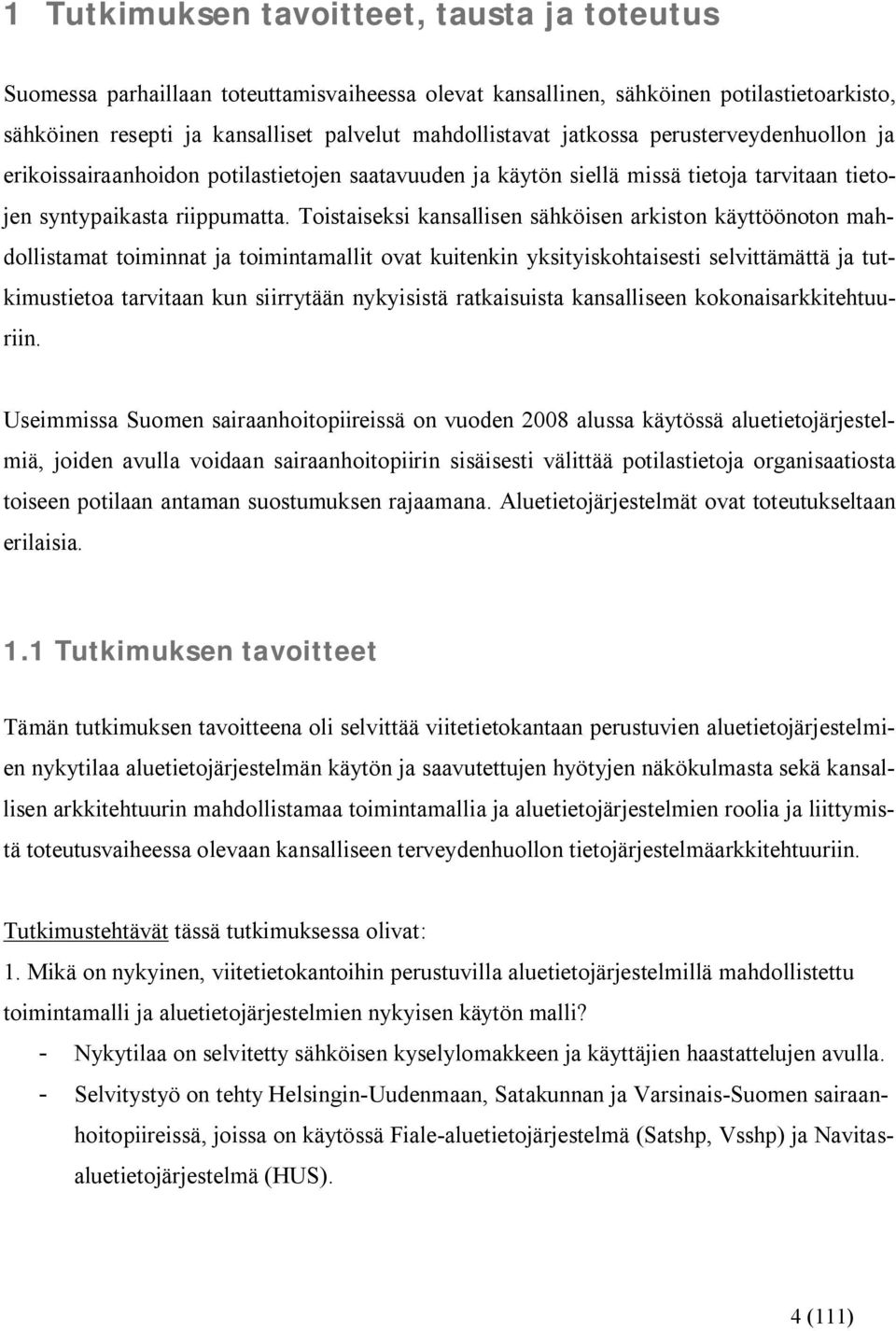Toistaiseksi kansallisen sähköisen arkiston käyttöönoton mahdollistamat toiminnat ja toimintamallit ovat kuitenkin yksityiskohtaisesti selvittämättä ja tutkimustietoa tarvitaan kun siirrytään