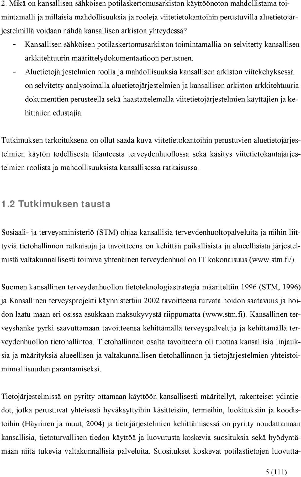 Aluetietojärjestelmien roolia ja mahdollisuuksia kansallisen arkiston viitekehyksessä on selvitetty analysoimalla aluetietojärjestelmien ja kansallisen arkiston arkkitehtuuria dokumenttien