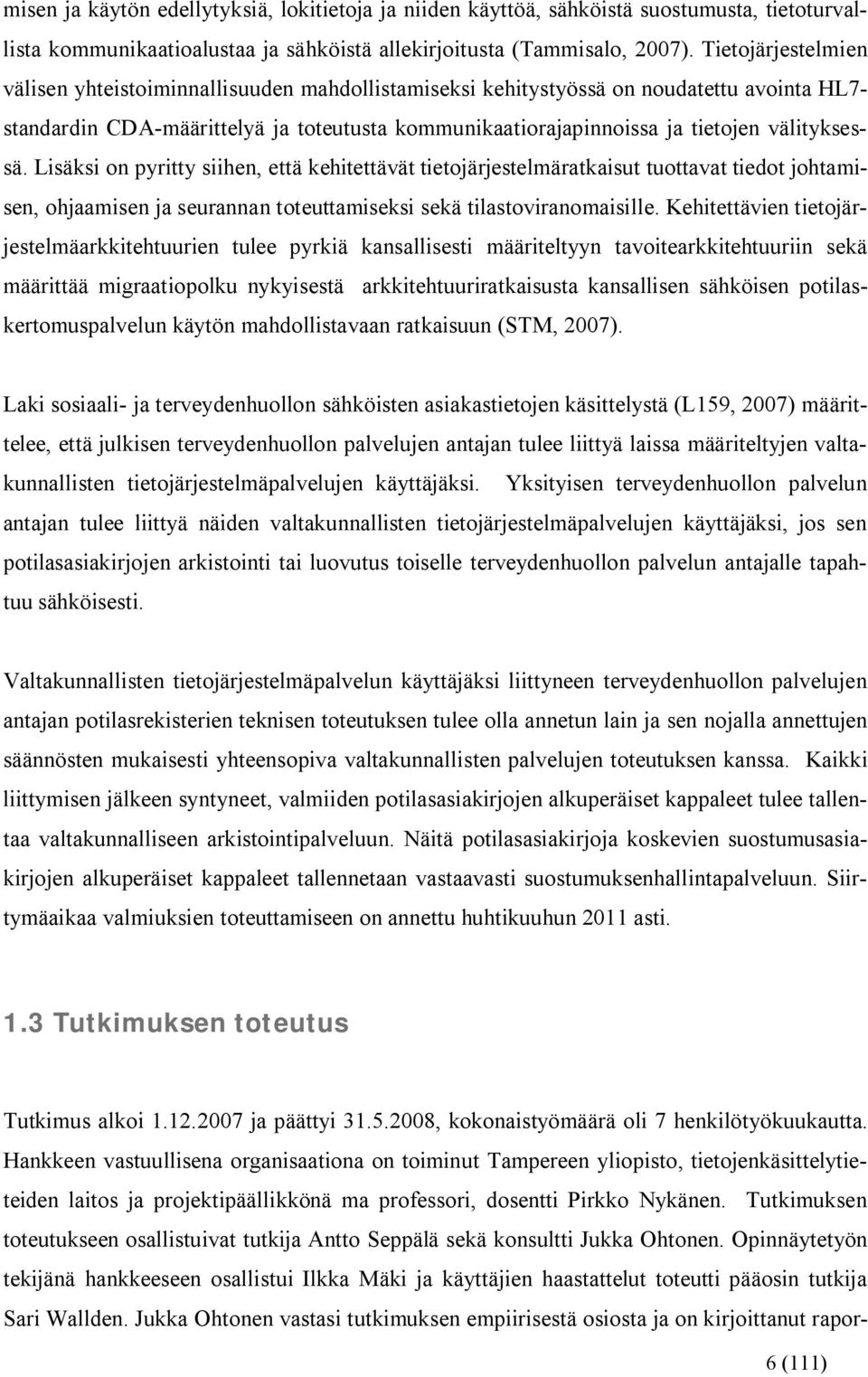 välityksessä. Lisäksi on pyritty siihen, että kehitettävät tietojärjestelmäratkaisut tuottavat tiedot johtamisen, ohjaamisen ja seurannan toteuttamiseksi sekä tilastoviranomaisille.