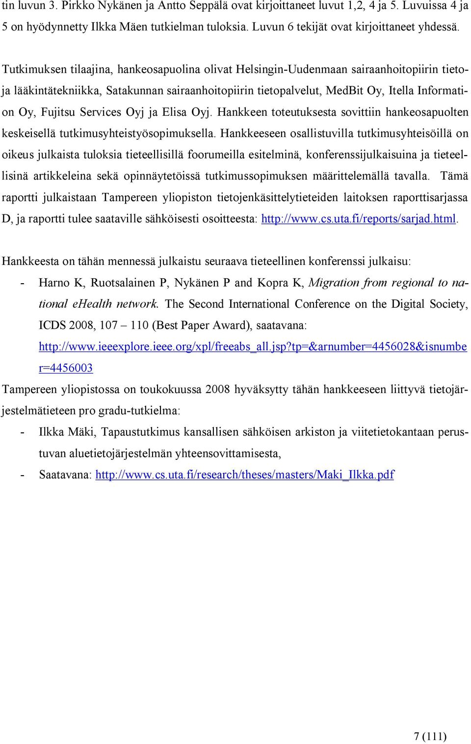 Services Oyj ja Elisa Oyj. Hankkeen toteutuksesta sovittiin hankeosapuolten keskeisellä tutkimusyhteistyösopimuksella.