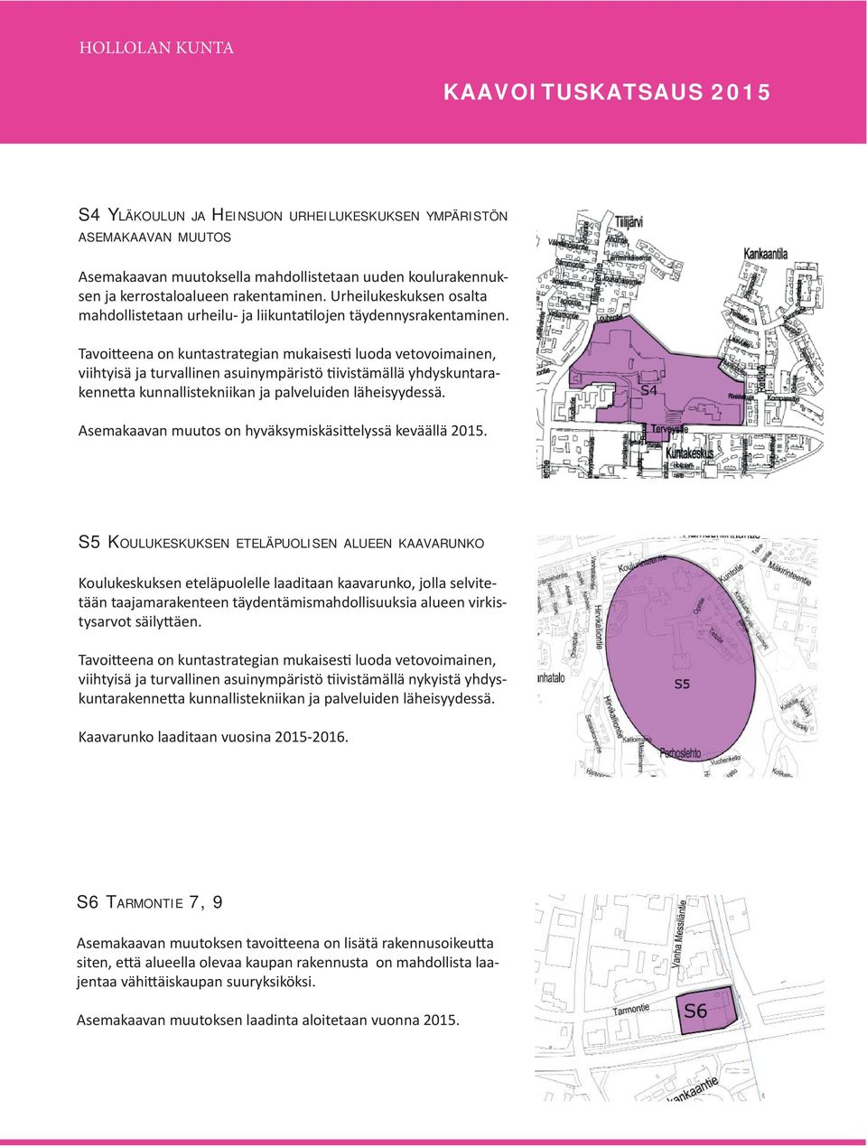Tavoi eena on kuntastrategian mukaises luoda vetovoimainen, viihtyisä ja turvallinen asuinympäristö ivistämällä yhdyskuntarakenne a kunnallistekniikan ja palveluiden läheisyydessä.