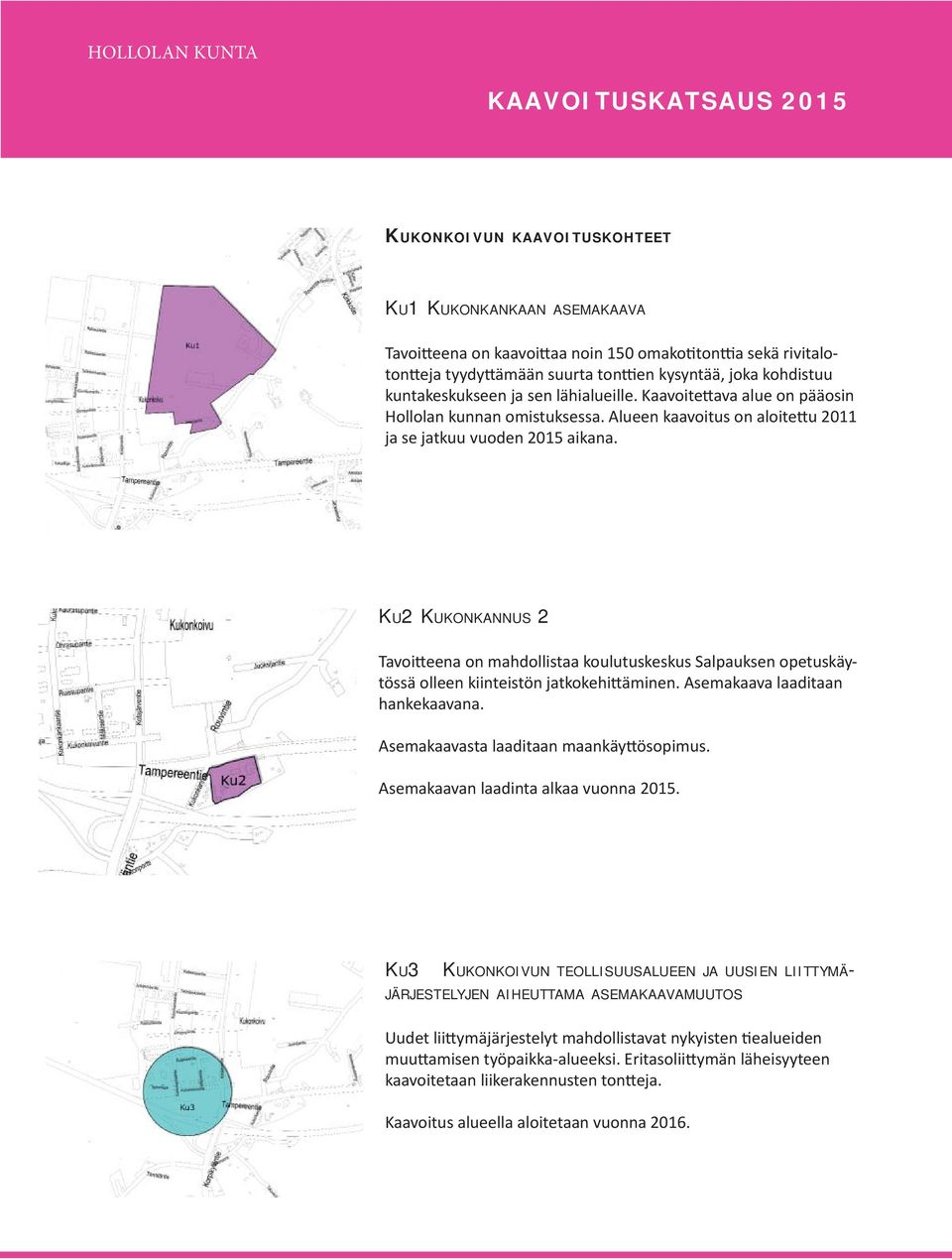 KU2 KUKONKANNUS 2 Tavoi eena on mahdollistaa koulutuskeskus Salpauksen opetuskäytössä olleen kiinteistön jatkokehi äminen. Asemakaava laaditaan hankekaavana. Asemakaavasta laaditaan maankäy ösopimus.