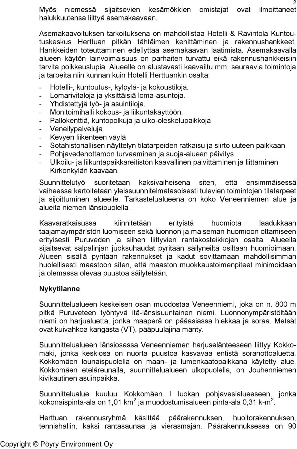 Hankkeiden toteuttaminen edellyttää asemakaavan laatimista. Asemakaavalla alueen käytön lainvoimaisuus on parhaiten turvattu eikä rakennushankkeisiin tarvita poikkeuslupia.