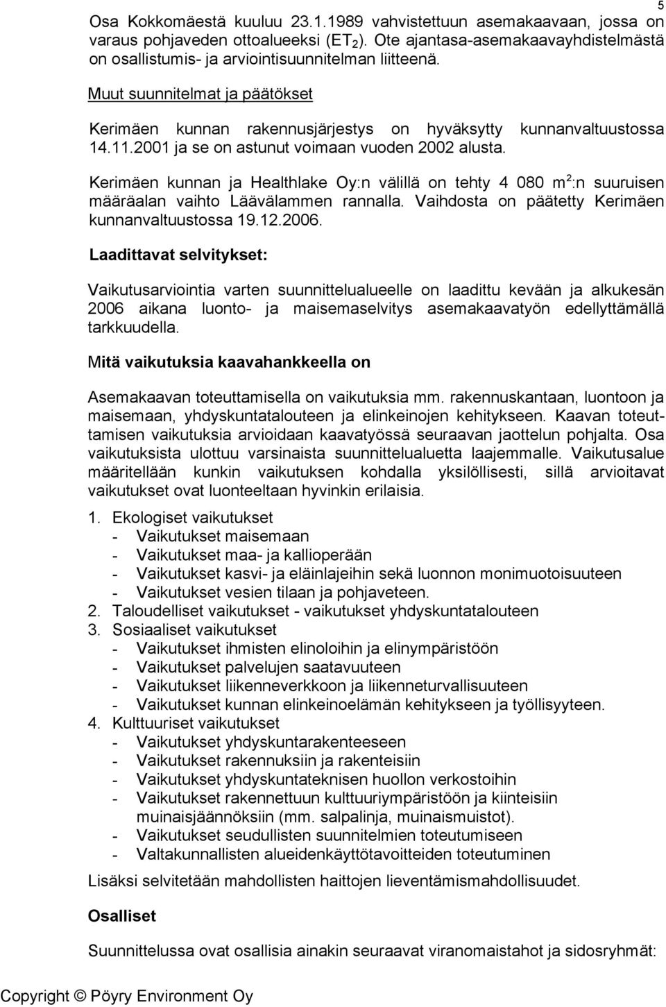 Kerimäen kunnan ja Healthlake Oy:n välillä on tehty 4 080 m 2 :n suuruisen määräalan vaihto Läävälammen rannalla. Vaihdosta on päätetty Kerimäen kunnanvaltuustossa 19.12.2006.