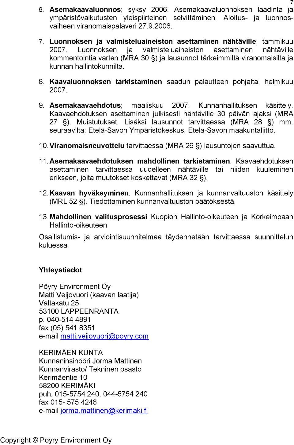 Luonnoksen ja valmisteluaineiston asettaminen nähtäville kommentointia varten (MRA 30 ) ja lausunnot tärkeimmiltä viranomaisilta ja kunnan hallintokunnilta. 8.