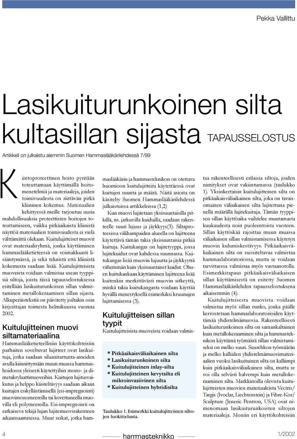 Materiaalien kehittyessä meille tarjoutuu uusia mahdollisuuksia proteettisten hoitojen toteuttamiseen, vaikka pitkäaikaista kliinistä näyttöä materiaalien toimivuudesta ei vielä välttämättä olekaan.