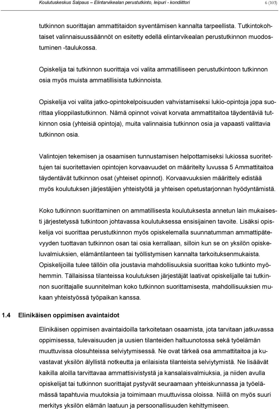 Opiskelija tai tutkinnon suorittaja voi valita ammatilliseen perustutkintoon tutkinnon osia myös muista ammatillisista tutkinnoista.