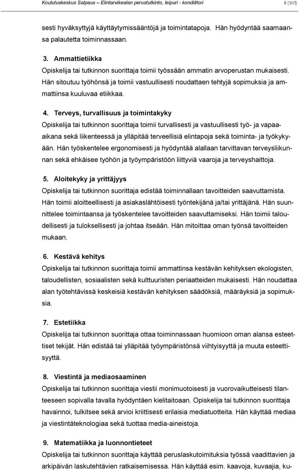 Hän sitoutuu työhönsä ja toimii vastuullisesti noudattaen tehtyjä sopimuksia ja ammattiinsa kuuluvaa etiikkaa. 4.