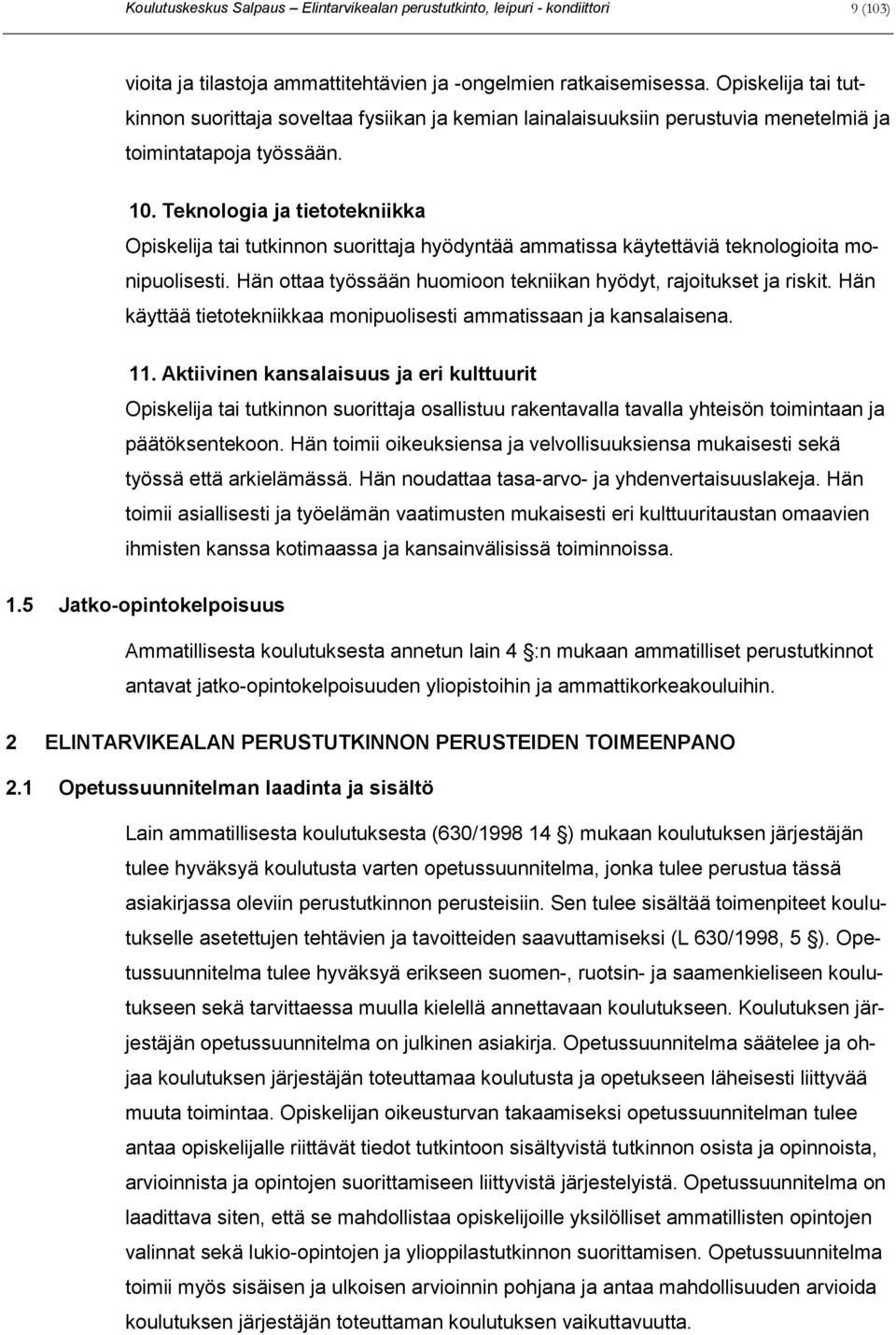 Teknologia ja tietotekniikka Opiskelija tai tutkinnon suorittaja hyödyntää ammatissa käytettäviä teknologioita monipuolisesti. Hän ottaa työssään huomioon tekniikan hyödyt, rajoitukset ja riskit.