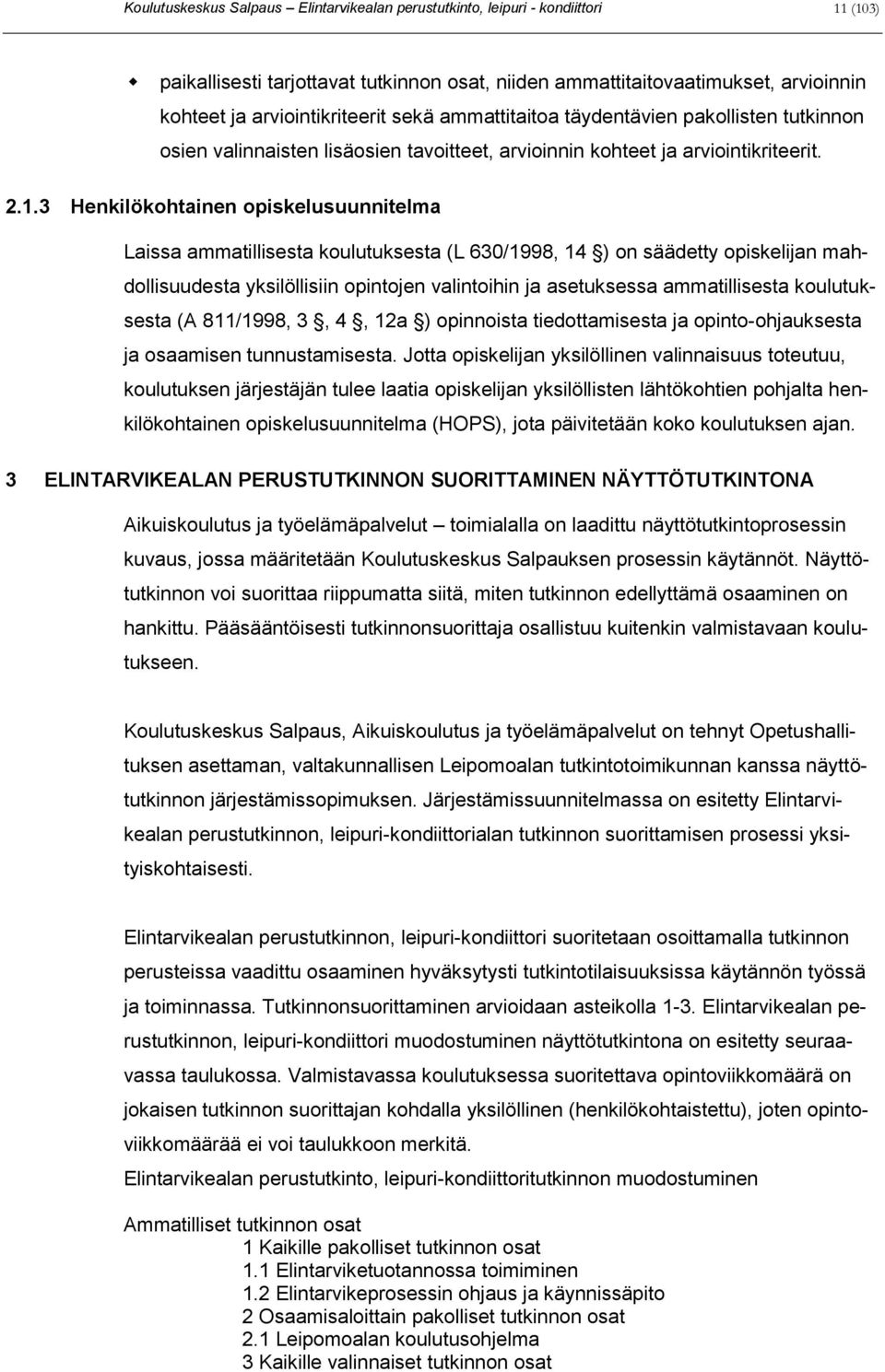 3 Henkilökohtainen opiskelusuunnitelma Laissa ammatillisesta koulutuksesta (L 630/1998, 14 ) on säädetty opiskelijan mahdollisuudesta yksilöllisiin opintojen valintoihin ja asetuksessa ammatillisesta