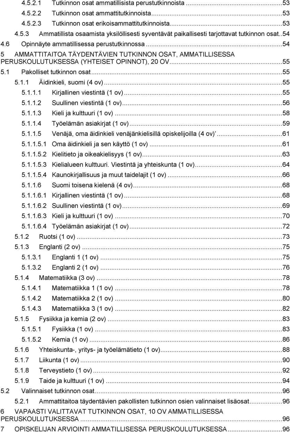 .. 55 5.1.1 Äidinkieli, suomi (4 ov)... 55 5.1.1.1 Kirjallinen viestintä (1 ov)... 55 5.1.1.2 Suullinen viestintä (1 ov)... 56 5.1.1.3 Kieli ja kulttuuri (1 ov)... 58 5.1.1.4 Työelämän asiakirjat (1 ov).