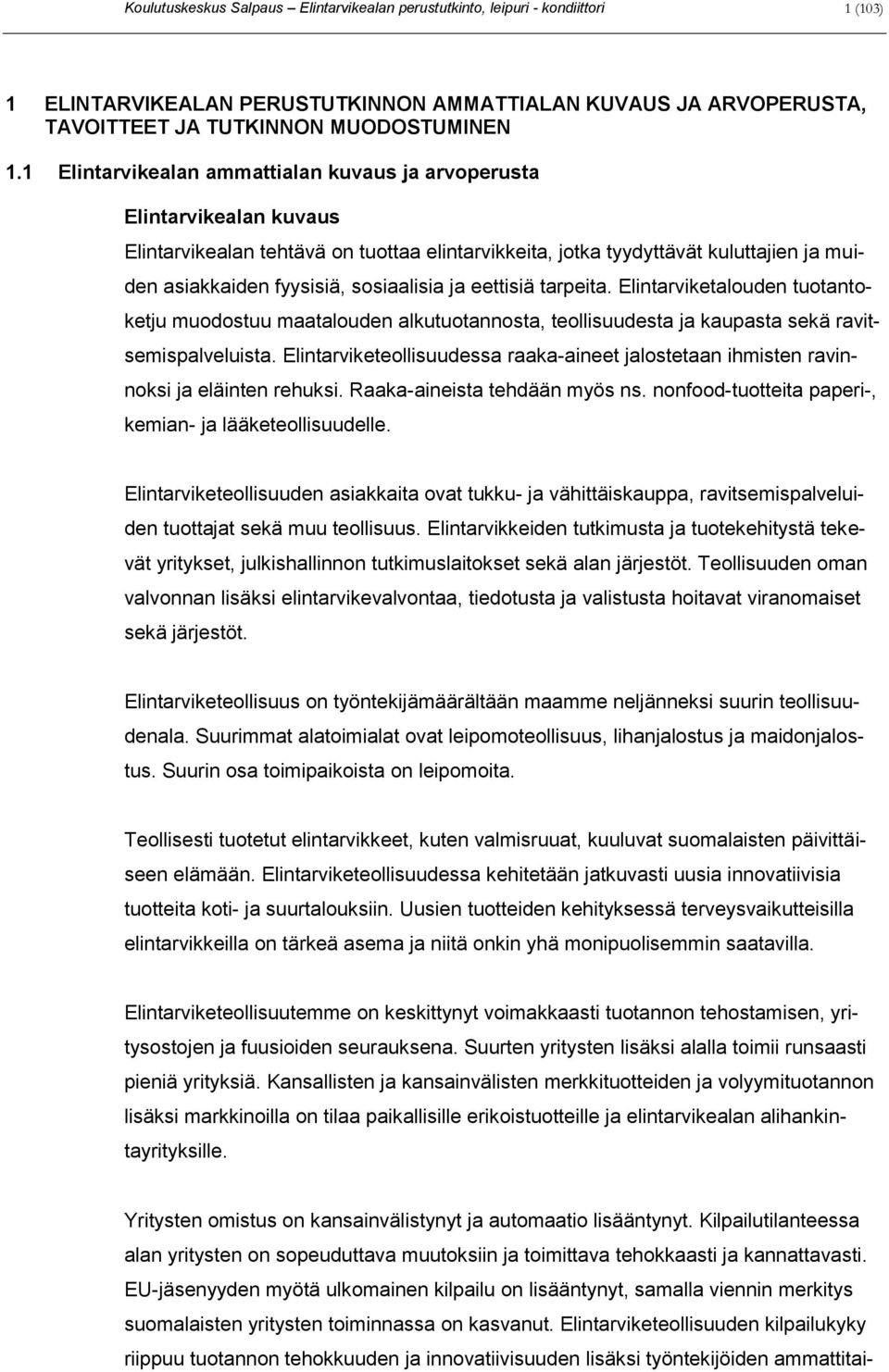 sosiaalisia ja eettisiä tarpeita. Elintarviketalouden tuotantoketju muodostuu maatalouden alkutuotannosta, teollisuudesta ja kaupasta sekä ravitsemispalveluista.