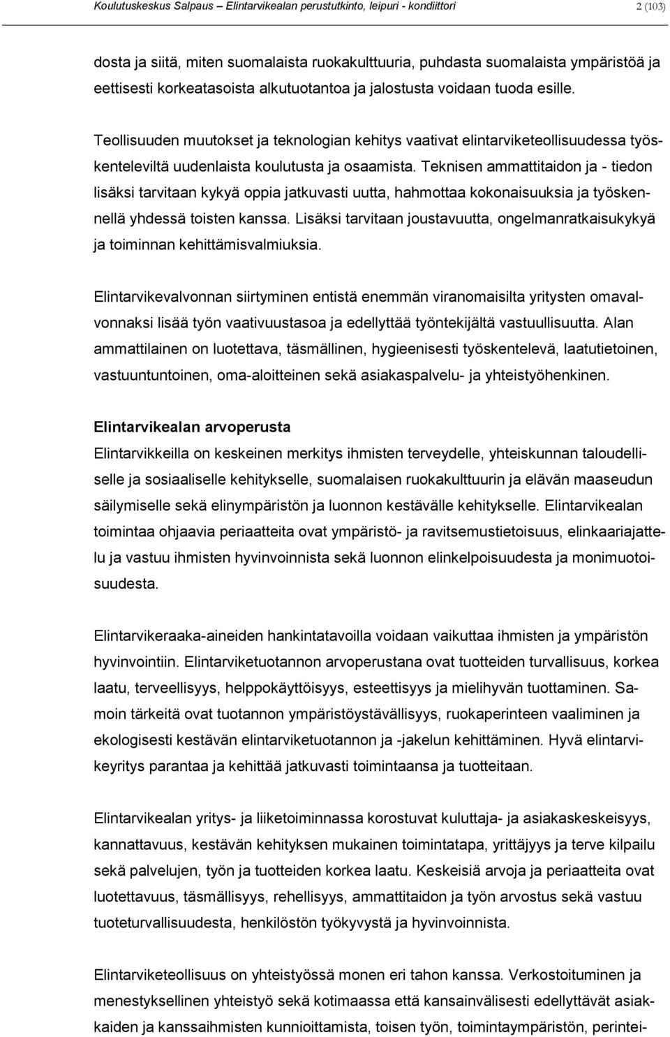 Teknisen ammattitaidon ja - tiedon lisäksi tarvitaan kykyä oppia jatkuvasti uutta, hahmottaa kokonaisuuksia ja työskennellä yhdessä toisten kanssa.