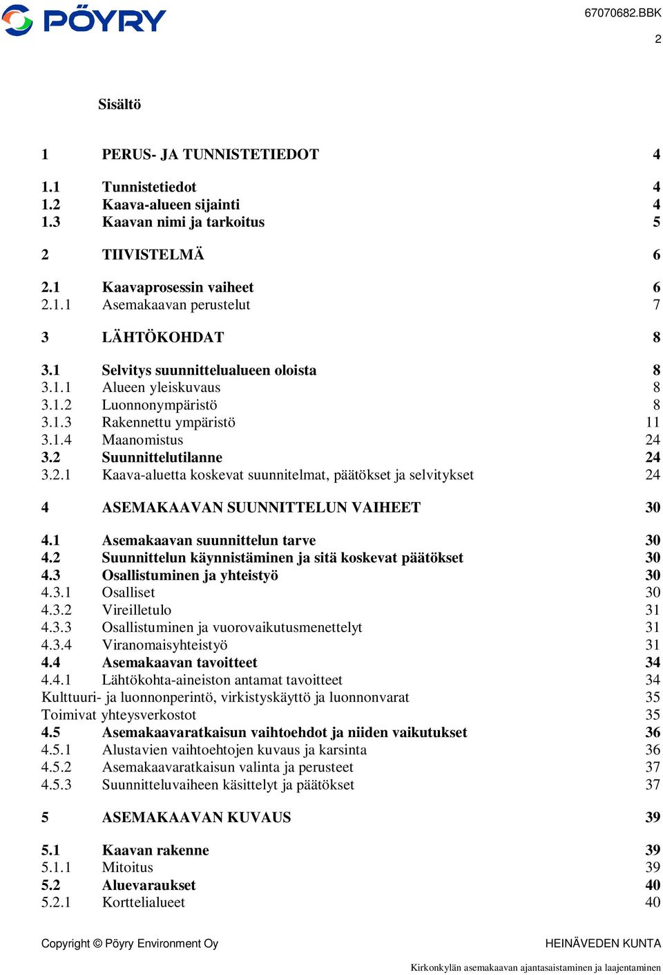 1 Asemakaavan suunnittelun tarve 30 4.2 Suunnittelun käynnistäminen ja sitä koskevat päätökset 30 4.3 Osallistuminen ja yhteistyö 30 4.3.1 Osalliset 30 4.3.2 Vireilletulo 31 4.3.3 Osallistuminen ja vuorovaikutusmenettelyt 31 4.