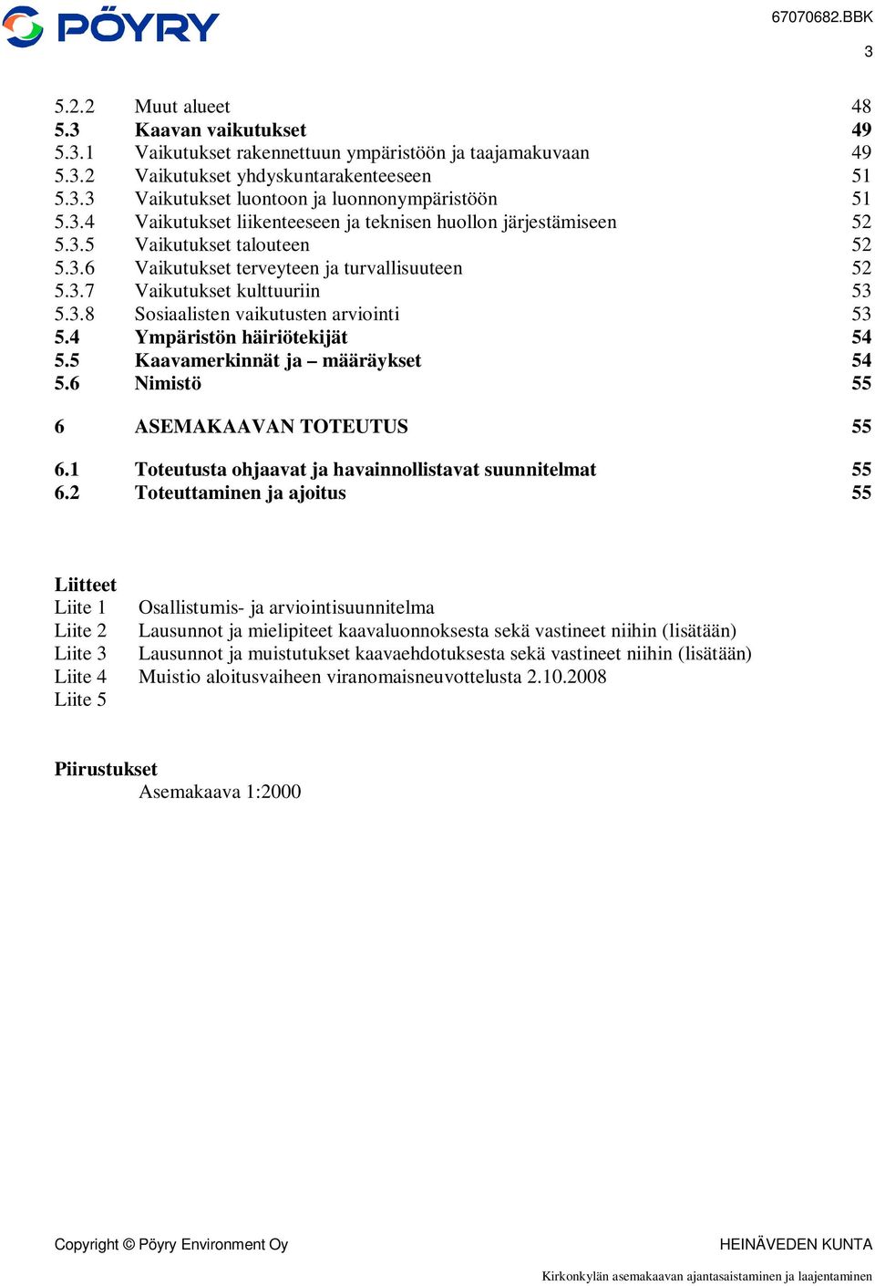 4 Ympäristön häiriötekijät 54 5.5 Kaavamerkinnät ja määräykset 54 5.6 Nimistö 55 6 ASEMAKAAVAN TOTEUTUS 55 6.1 Toteutusta ohjaavat ja havainnollistavat suunnitelmat 55 6.