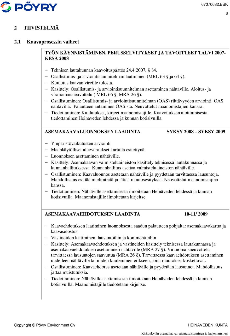 Aloitus- ja viranomaisneuvottelu ( MRL 66, MRA 26 ). Osallistuminen: Osallistumis- ja arviointisuunnitelman (OAS) riittävyyden arviointi. OAS nähtävillä. Palautteen antaminen OAS:sta.