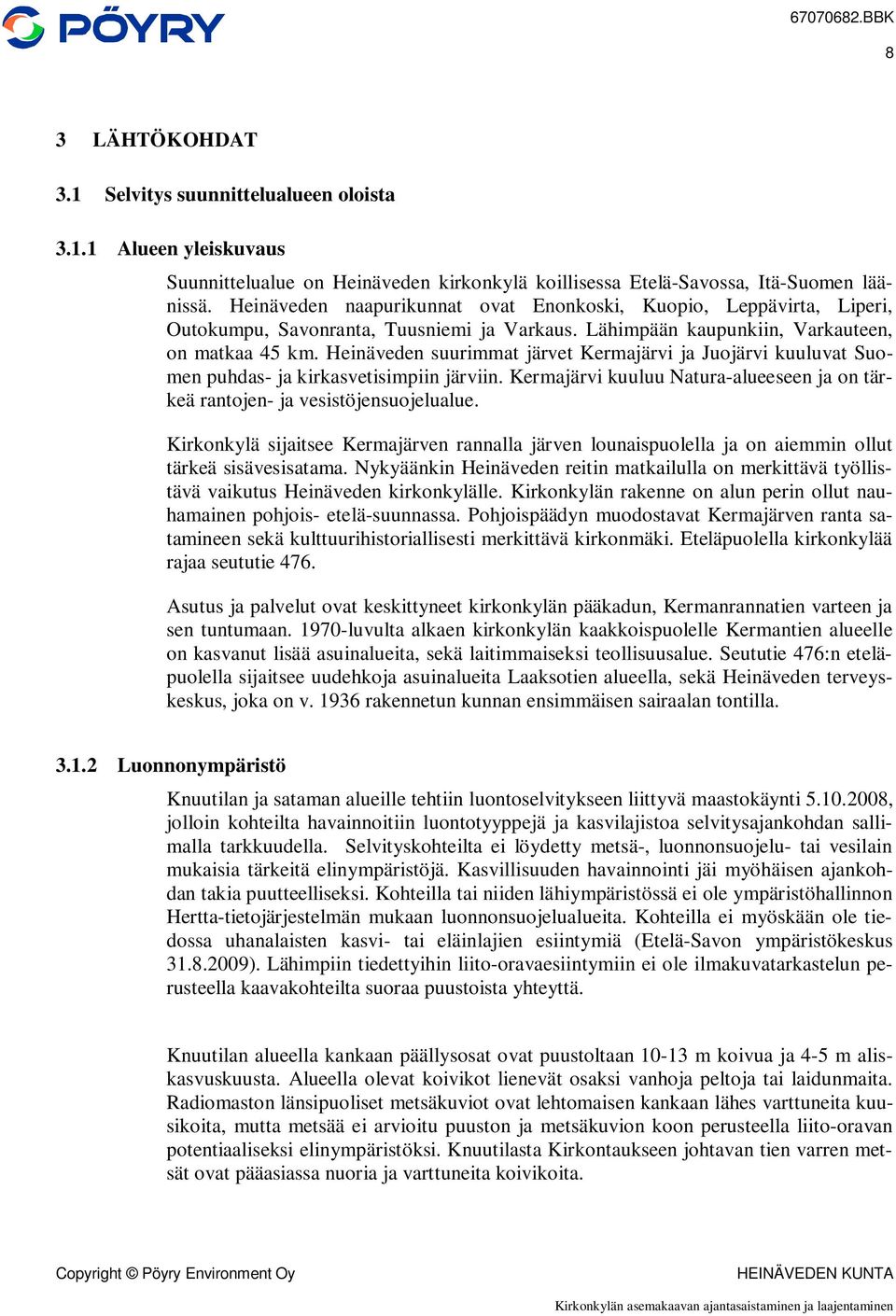 Heinäveden suurimmat järvet Kermajärvi ja Juojärvi kuuluvat Suomen puhdas- ja kirkasvetisimpiin järviin. Kermajärvi kuuluu Natura-alueeseen ja on tärkeä rantojen- ja vesistöjensuojelualue.