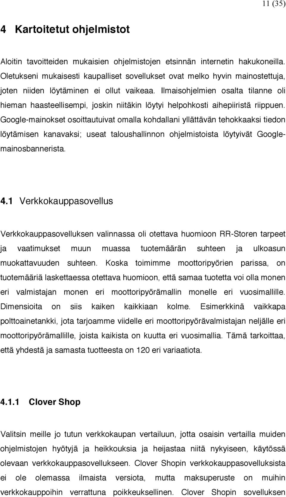 Ilmaisohjelmien osalta tilanne oli hieman haasteellisempi, joskin niitäkin löytyi helpohkosti aihepiiristä riippuen.