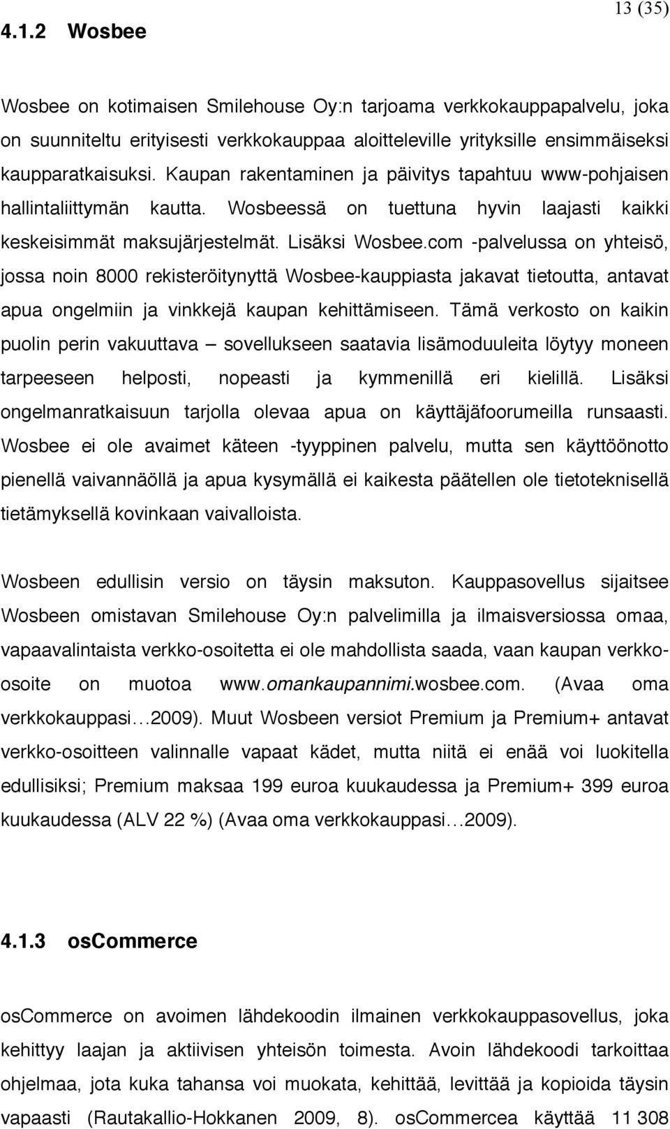 com -palvelussa on yhteisö, jossa noin 8000 rekisteröitynyttä Wosbee-kauppiasta jakavat tietoutta, antavat apua ongelmiin ja vinkkejä kaupan kehittämiseen.