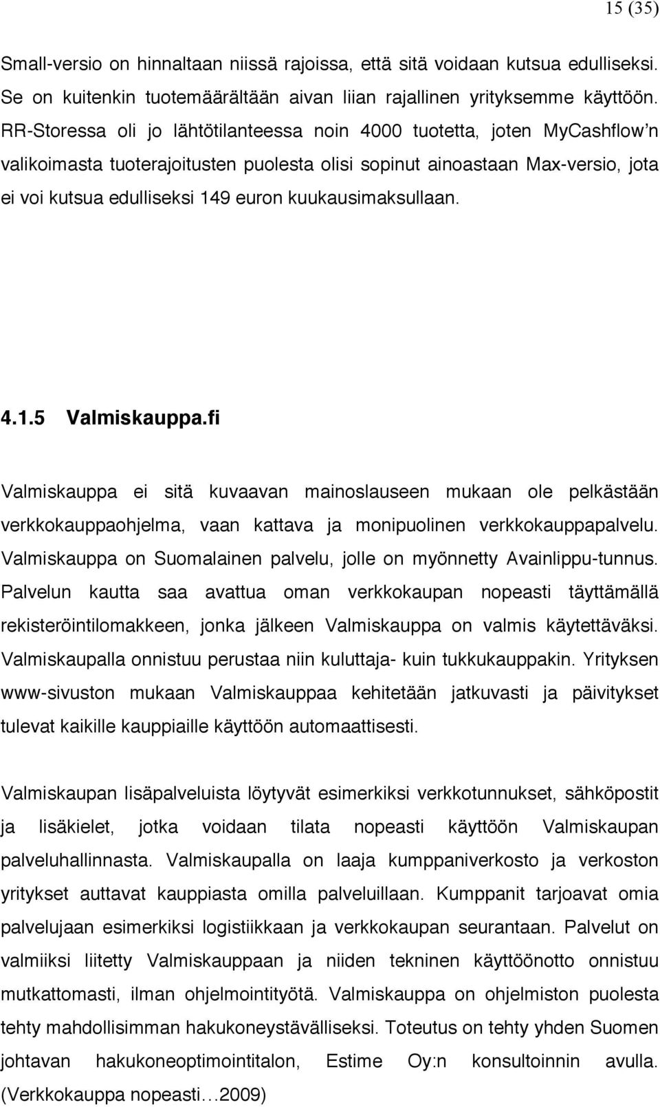 kuukausimaksullaan. 4.1.5 Valmiskauppa.fi Valmiskauppa ei sitä kuvaavan mainoslauseen mukaan ole pelkästään verkkokauppaohjelma, vaan kattava ja monipuolinen verkkokauppapalvelu.