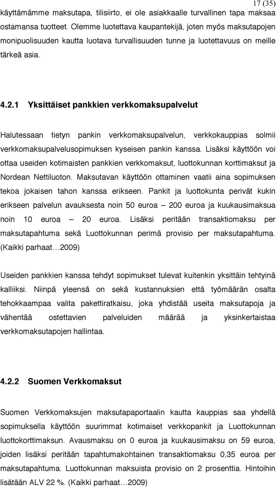 1 Yksittäiset pankkien verkkomaksupalvelut Halutessaan tietyn pankin verkkomaksupalvelun, verkkokauppias solmii verkkomaksupalvelusopimuksen kyseisen pankin kanssa.