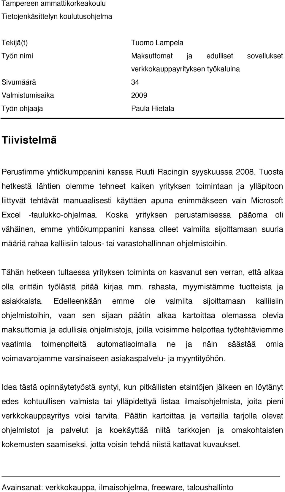 Tuosta hetkestä lähtien olemme tehneet kaiken yrityksen toimintaan ja ylläpitoon liittyvät tehtävät manuaalisesti käyttäen apuna enimmäkseen vain Microsoft Excel -taulukko-ohjelmaa.