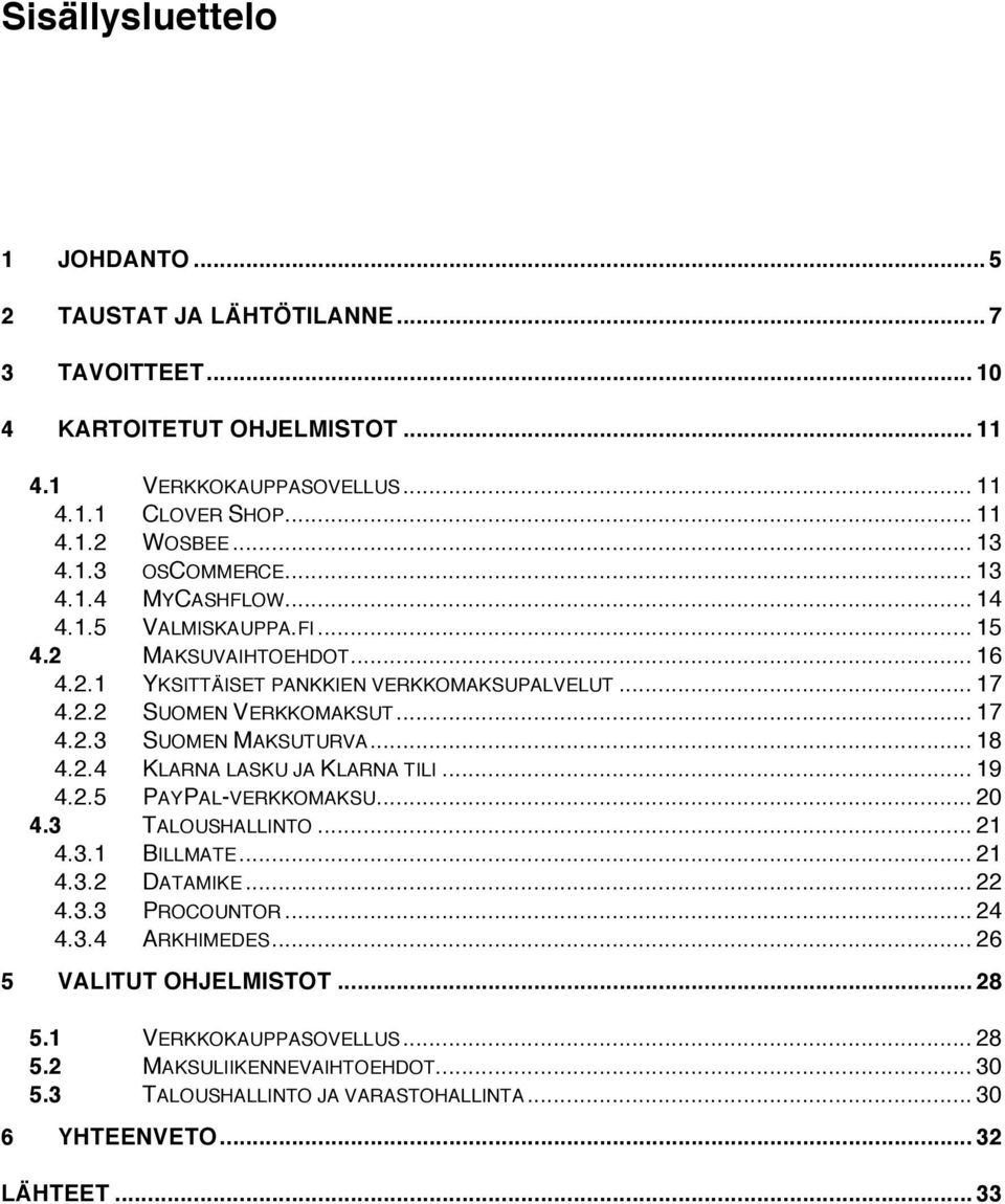 .. 18 4.2.4 KLARNA LASKU JA KLARNA TILI... 19 4.2.5 PAYPAL-VERKKOMAKSU... 20 4.3 TALOUSHALLINTO... 21 4.3.1 BILLMATE... 21 4.3.2 DATAMIKE... 22 4.3.3 PROCOUNTOR... 24 4.3.4 ARKHIMEDES.