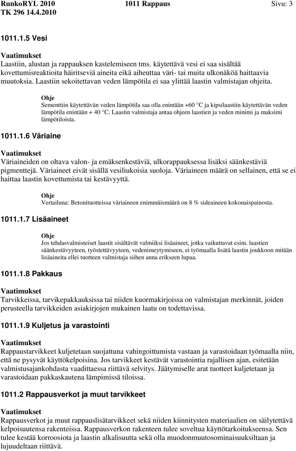 Laastiin sekoitettavan veden lämpötila ei saa ylittää laastin valmistajan ohjeita. 10