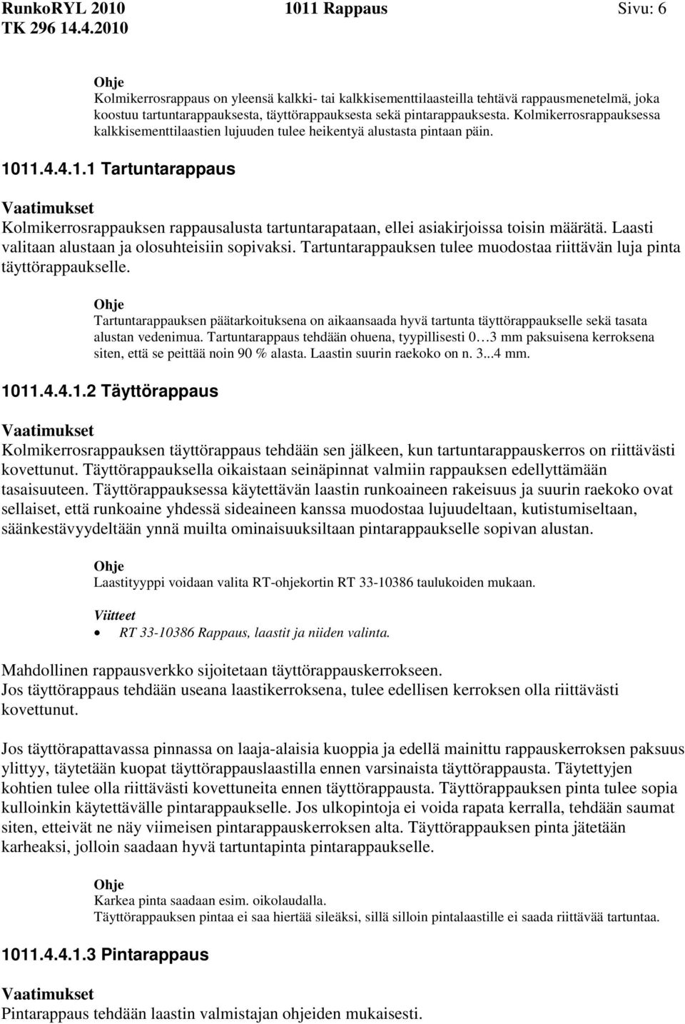 11.4.4.1.1 Tartuntarappaus Kolmikerrosrappauksen rappausalusta tartuntarapataan, ellei asiakirjoissa toisin määrätä. Laasti valitaan alustaan ja olosuhteisiin sopivaksi.