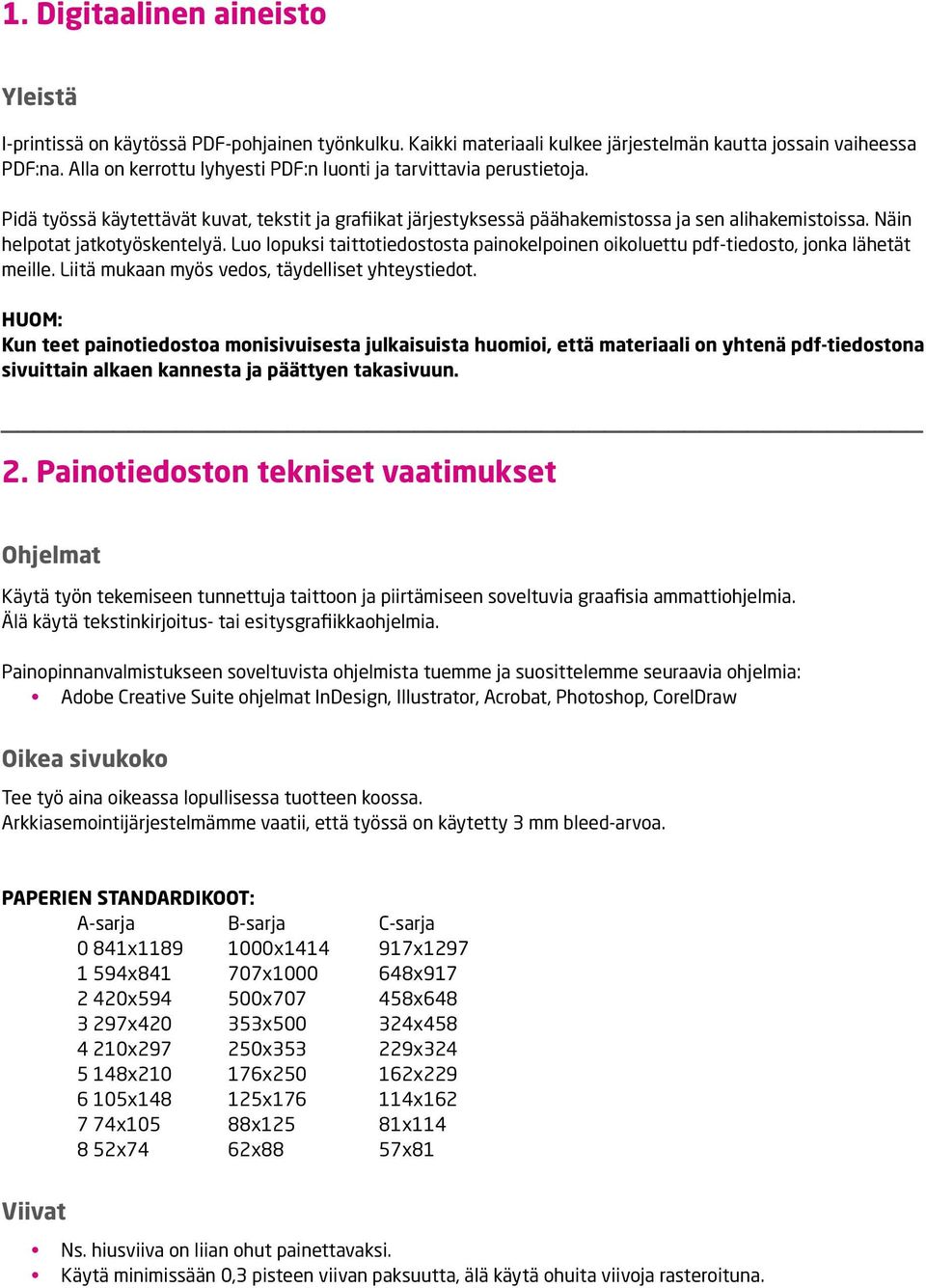 Näin helpotat jatkotyöskentelyä. Luo lopuksi taittotiedostosta painokelpoinen oikoluettu pdf-tiedosto, jonka lähetät meille. Liitä mukaan myös vedos, täydelliset yhteystiedot.