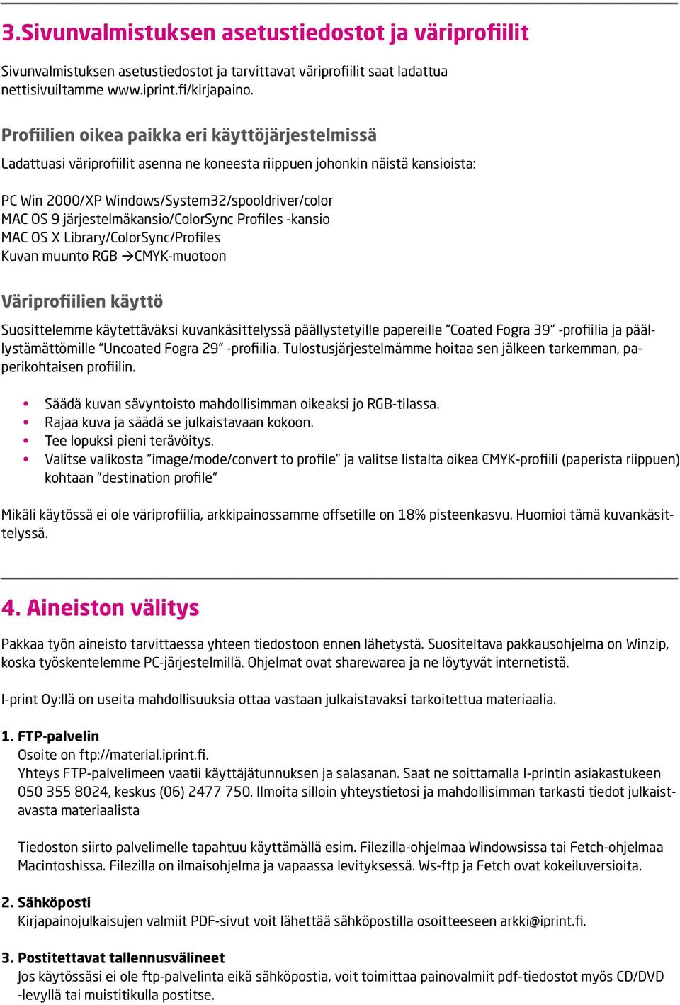 järjestelmäkansio/colorsync Profiles -kansio MAC OS X Library/ColorSync/Profiles Kuvan muunto RGB CMYK-muotoon Väriprofiilien käyttö Suosittelemme käytettäväksi kuvankäsittelyssä päällystetyille