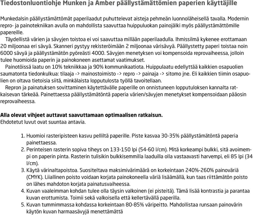 Täydellistä värien ja sävyjen toistoa ei voi saavuttaa millään paperilaadulla. Ihmissilmä kykenee erottamaan 20 miljoonaa eri sävyä. Skanneri pystyy rekisteröimään 2 miljoonaa värisävyä.