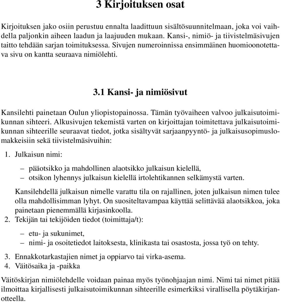 1 Kansi- ja nimiösivut Kansilehti painetaan Oulun yliopistopainossa. Tämän työvaiheen valvoo julkaisutoimikunnan sihteeri.