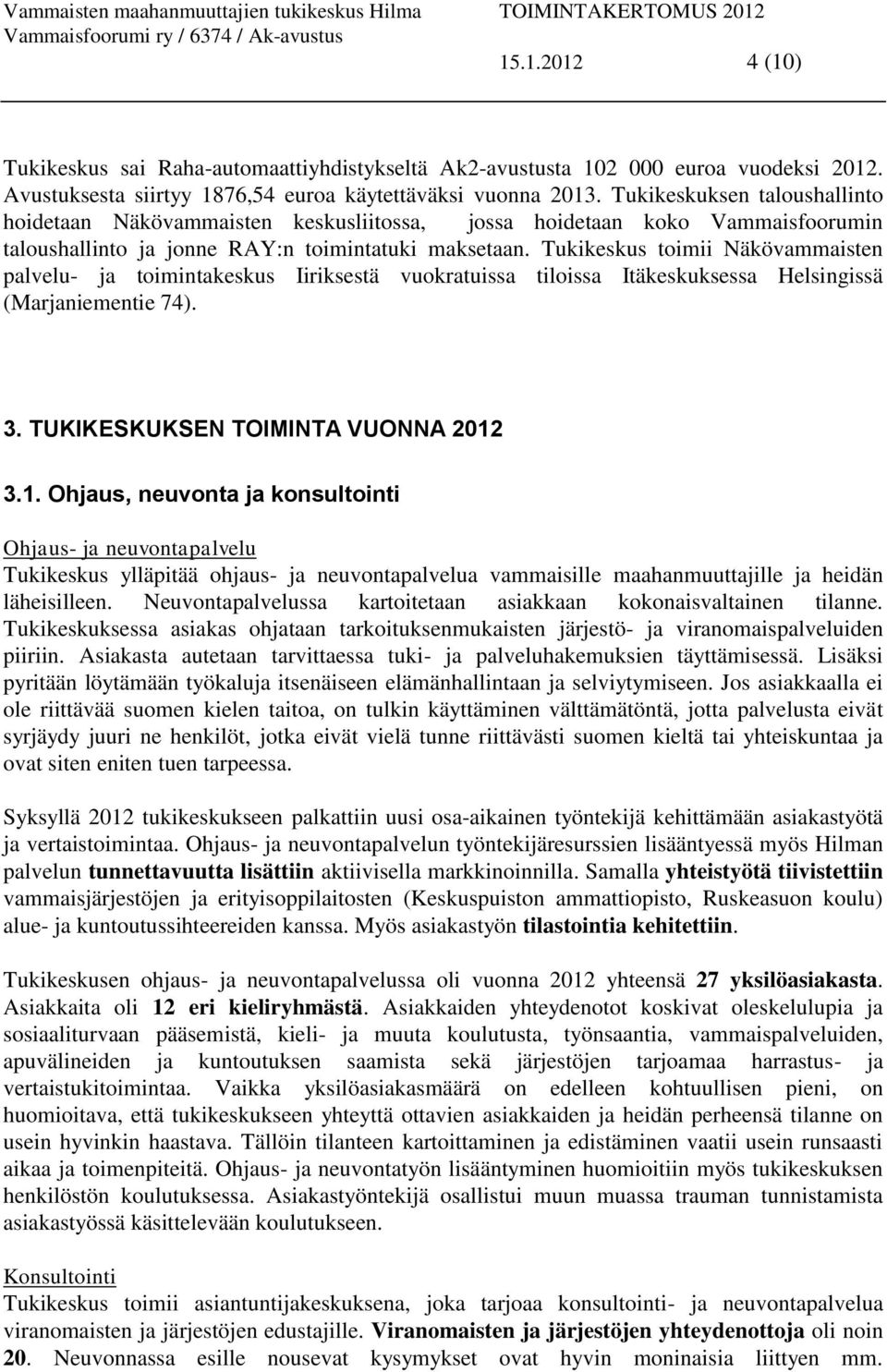 Tukikeskus toimii Näkövammaisten palvelu- ja toimintakeskus Iiriksestä vuokratuissa tiloissa Itäkeskuksessa Helsingissä (Marjaniementie 74). 3. TUKIKESKUKSEN TOIMINTA VUONNA 2012