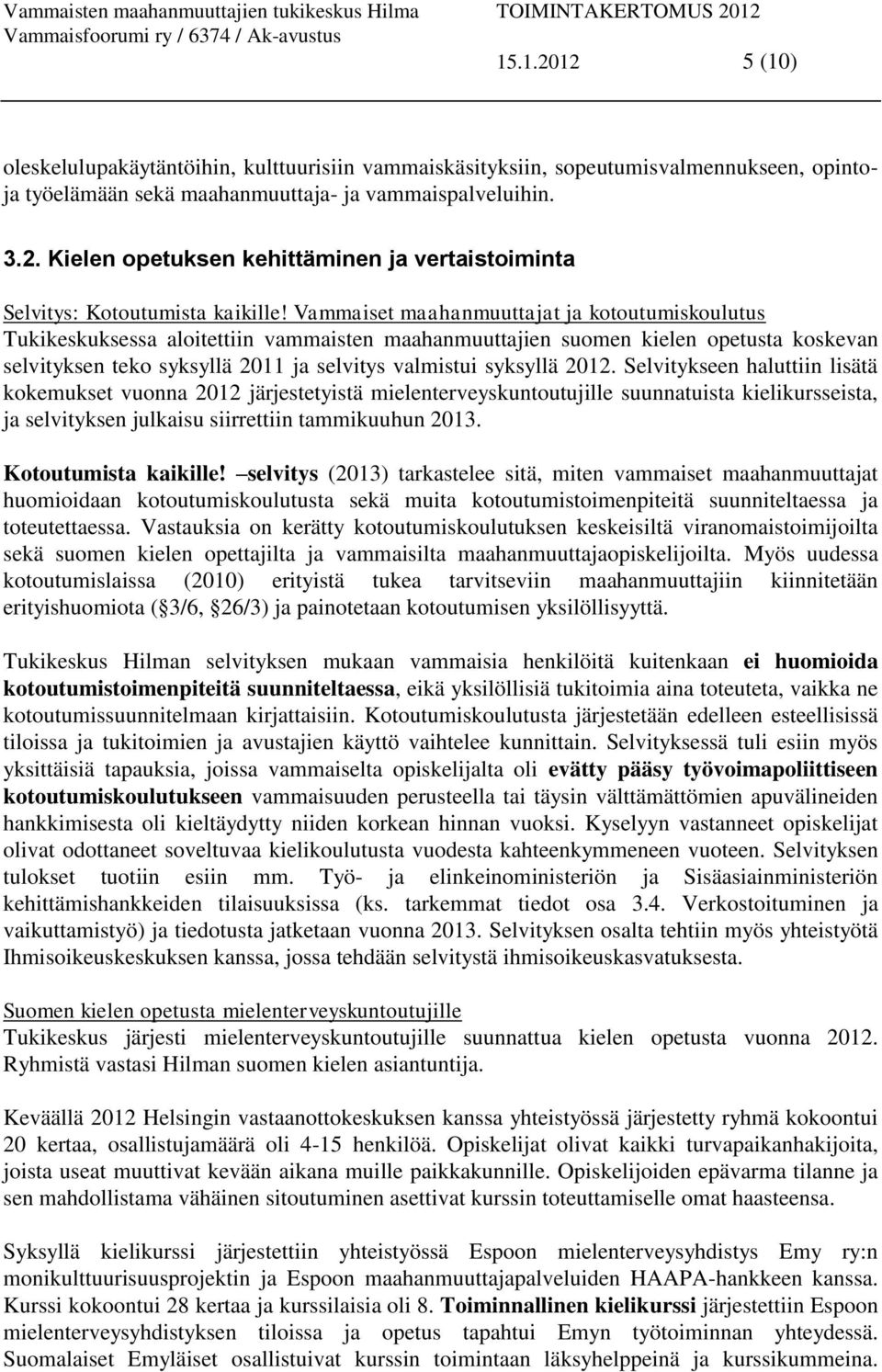 2012. Selvitykseen haluttiin lisätä kokemukset vuonna 2012 järjestetyistä mielenterveyskuntoutujille suunnatuista kielikursseista, ja selvityksen julkaisu siirrettiin tammikuuhun 2013.