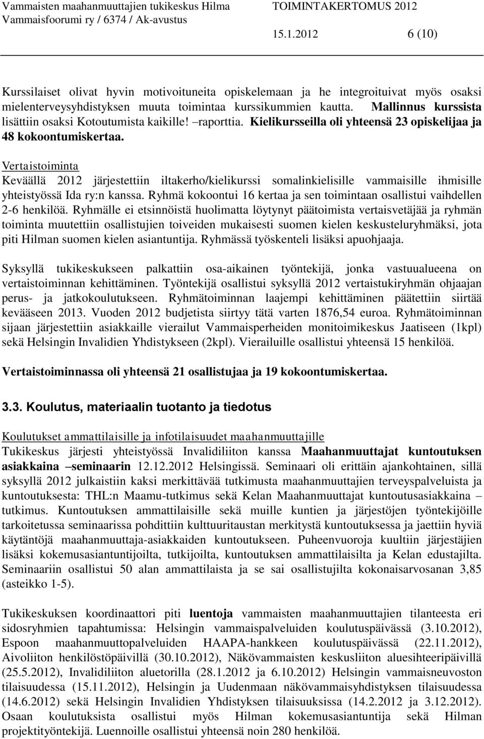 Vertaistoiminta Keväällä 2012 järjestettiin iltakerho/kielikurssi somalinkielisille vammaisille ihmisille yhteistyössä Ida ry:n kanssa.