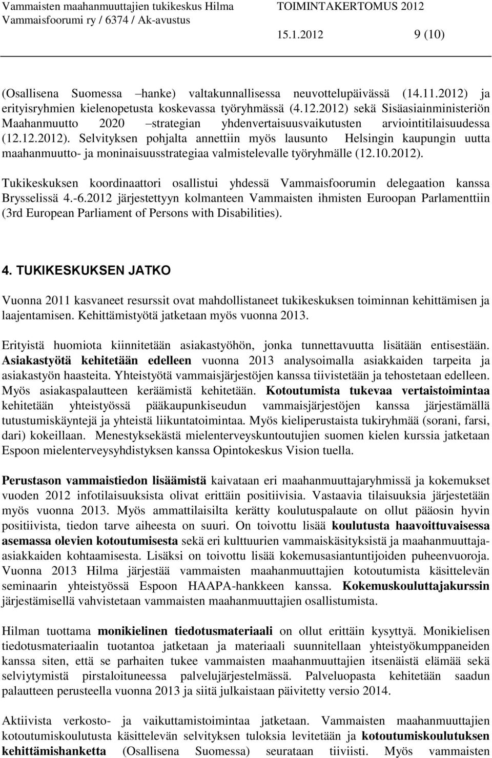 -6.2012 järjestettyyn kolmanteen Vammaisten ihmisten Euroopan Parlamenttiin (3rd European Parliament of Persons with Disabilities). 4.