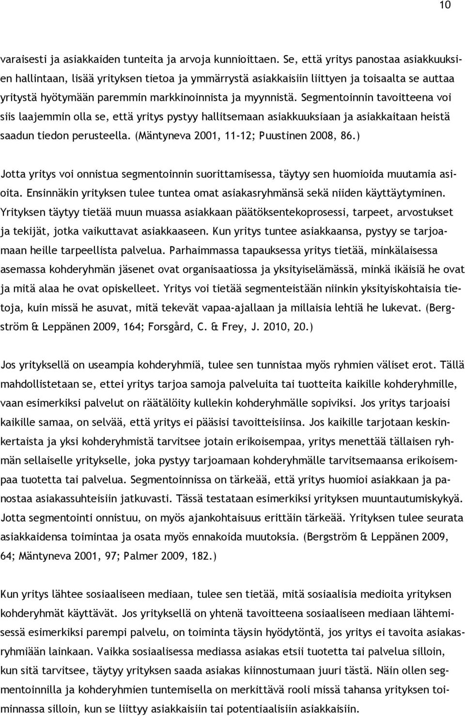 Segmentoinnin tavoitteena voi siis laajemmin olla se, että yritys pystyy hallitsemaan asiakkuuksiaan ja asiakkaitaan heistä saadun tiedon perusteella. (Mäntyneva 2001, 11-12; Puustinen 2008, 86.