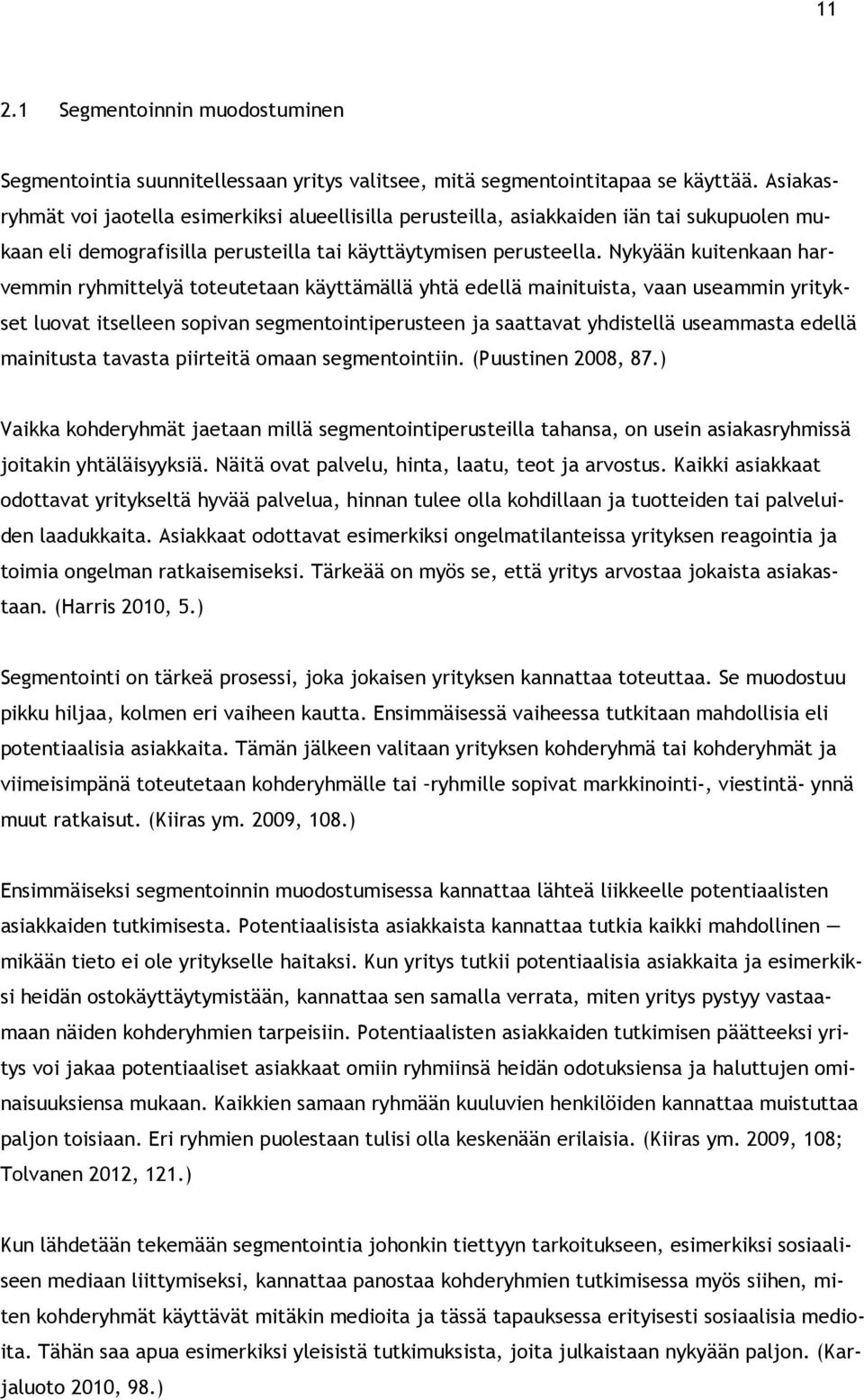 Nykyään kuitenkaan harvemmin ryhmittelyä toteutetaan käyttämällä yhtä edellä mainituista, vaan useammin yritykset luovat itselleen sopivan segmentointiperusteen ja saattavat yhdistellä useammasta