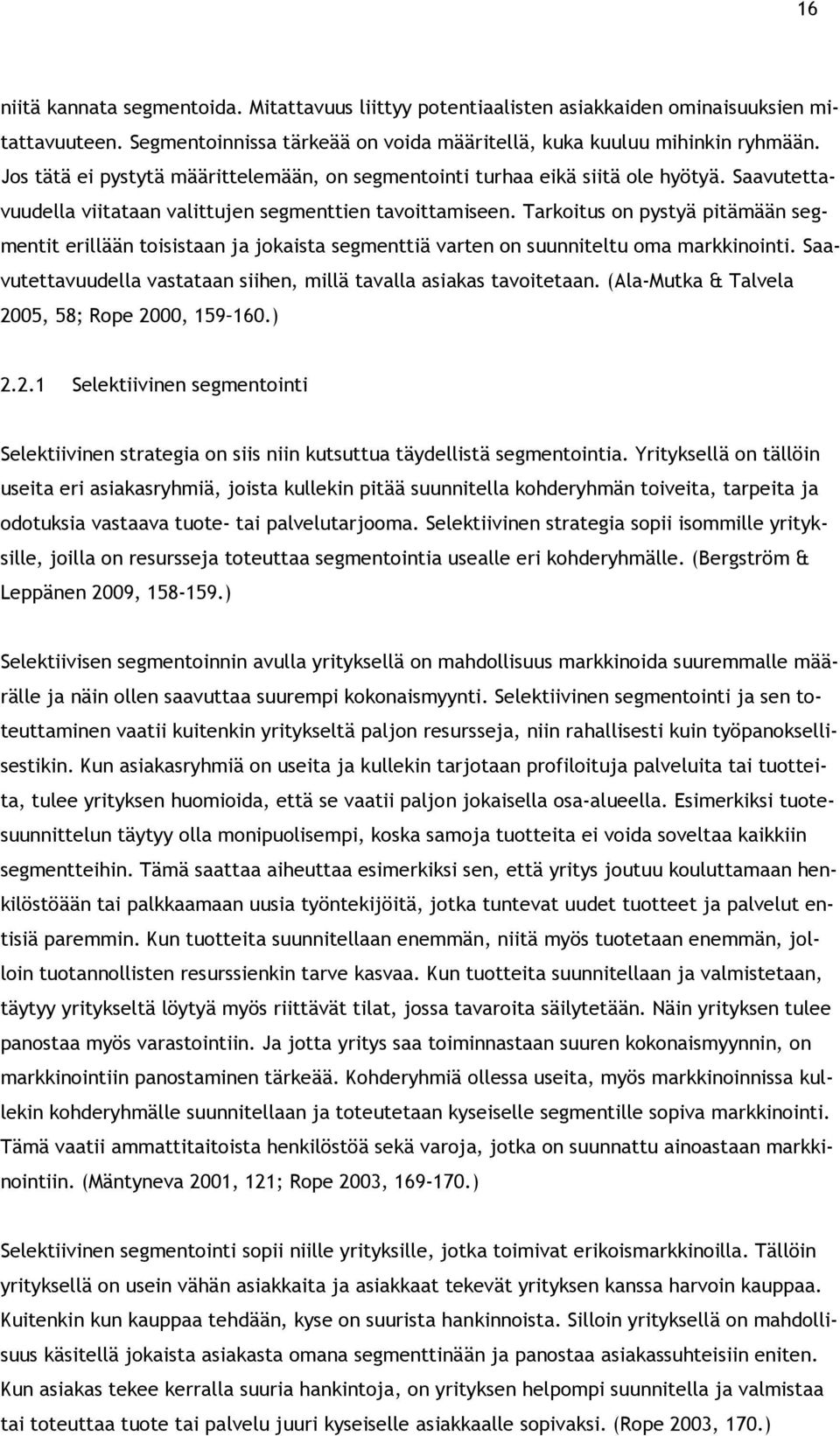 Tarkoitus on pystyä pitämään segmentit erillään toisistaan ja jokaista segmenttiä varten on suunniteltu oma markkinointi. Saavutettavuudella vastataan siihen, millä tavalla asiakas tavoitetaan.