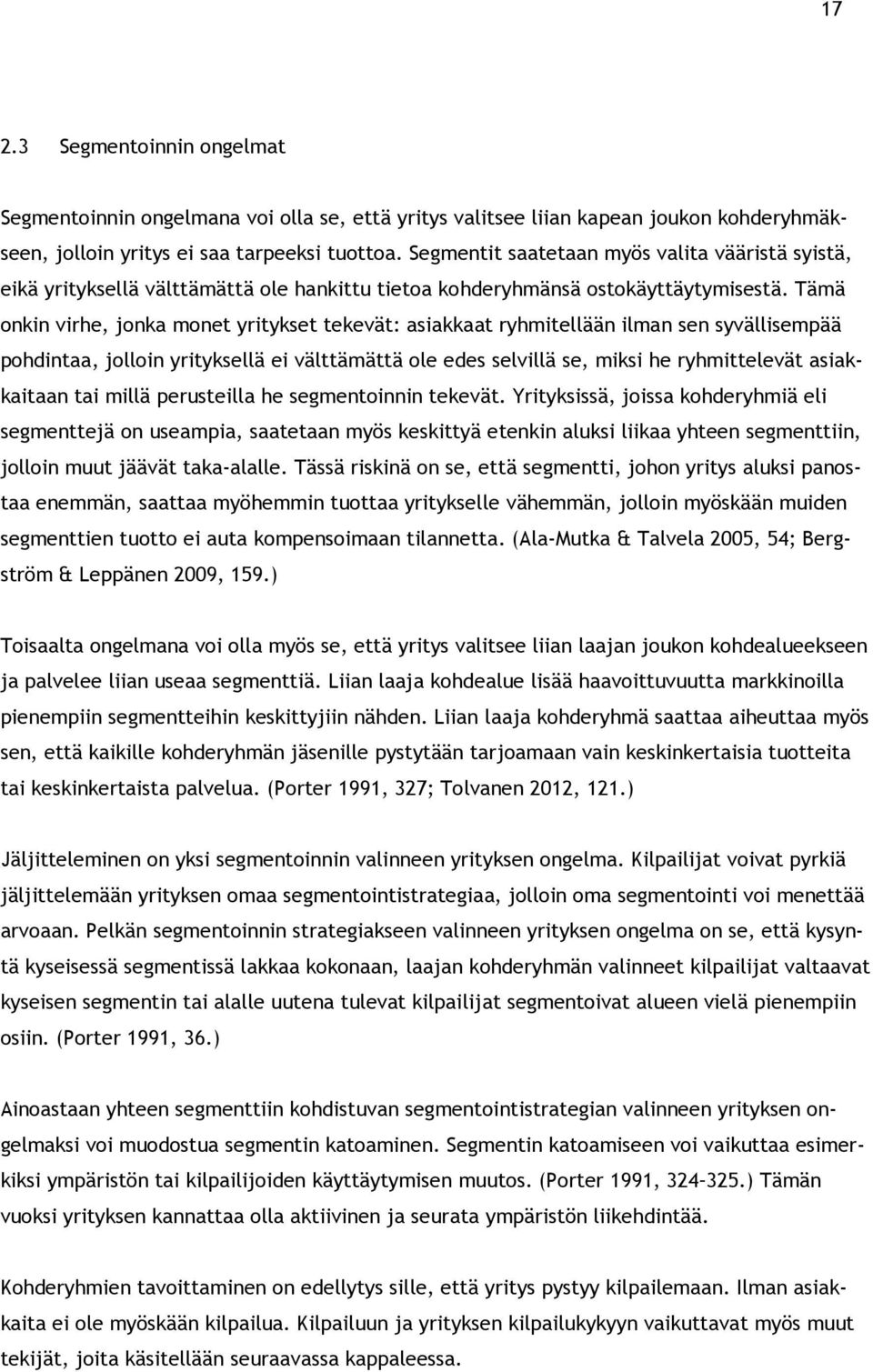 Tämä onkin virhe, jonka monet yritykset tekevät: asiakkaat ryhmitellään ilman sen syvällisempää pohdintaa, jolloin yrityksellä ei välttämättä ole edes selvillä se, miksi he ryhmittelevät asiakkaitaan