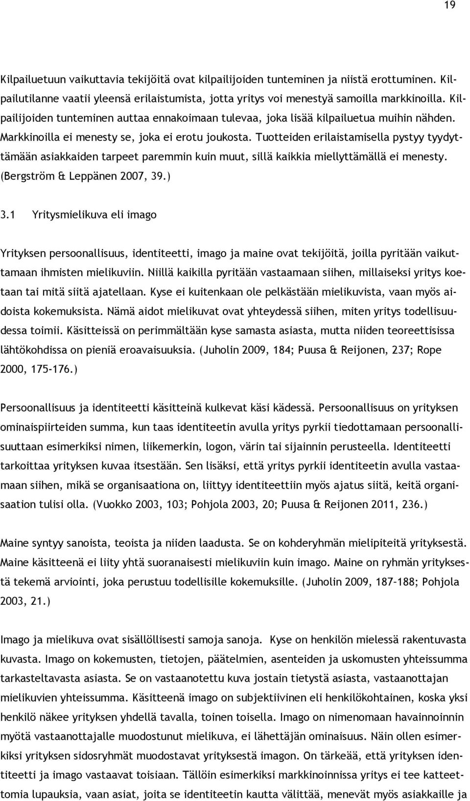 Tuotteiden erilaistamisella pystyy tyydyttämään asiakkaiden tarpeet paremmin kuin muut, sillä kaikkia miellyttämällä ei menesty. (Bergström & Leppänen 2007, 39.) 3.