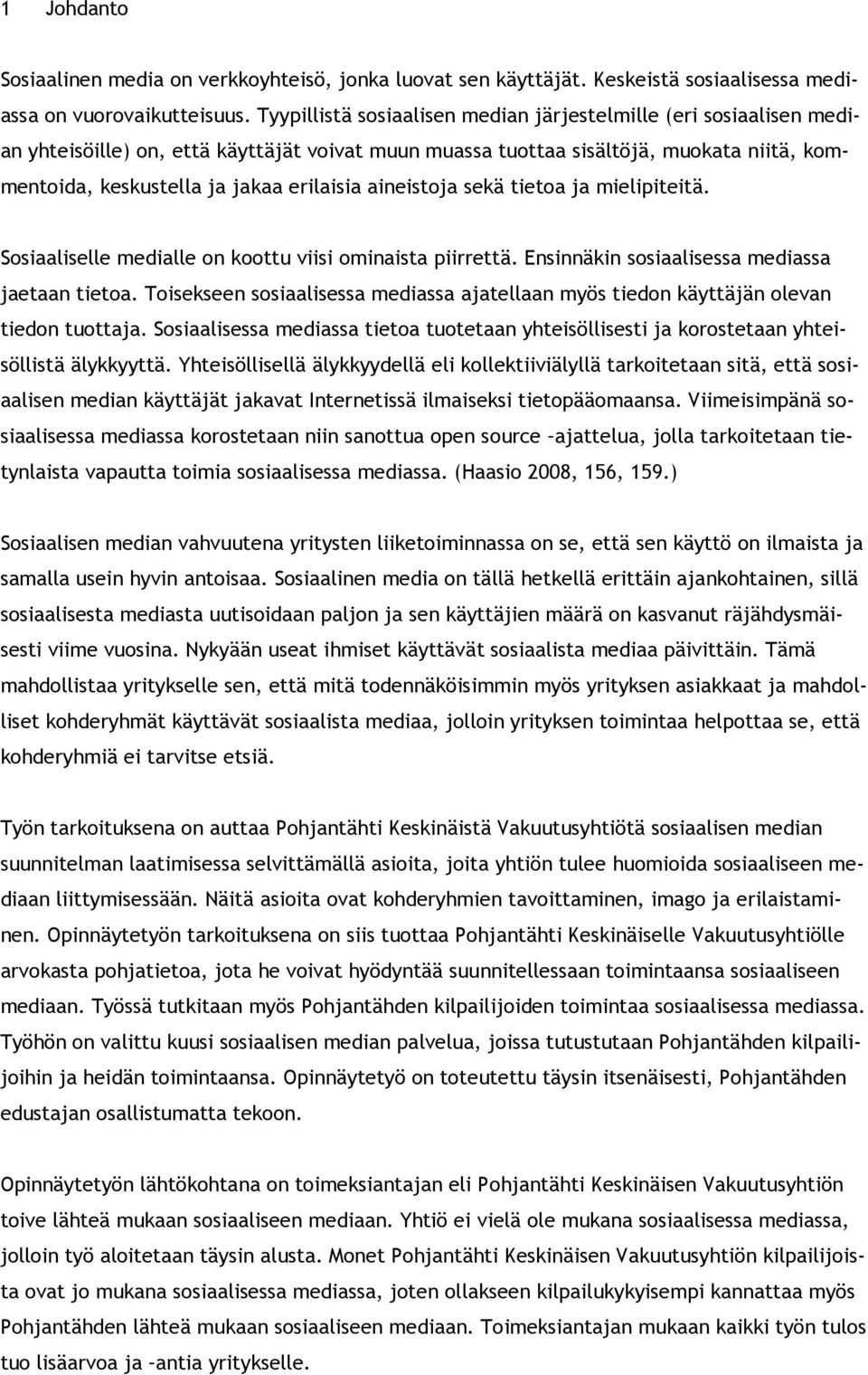 aineistoja sekä tietoa ja mielipiteitä. Sosiaaliselle medialle on koottu viisi ominaista piirrettä. Ensinnäkin sosiaalisessa mediassa jaetaan tietoa.