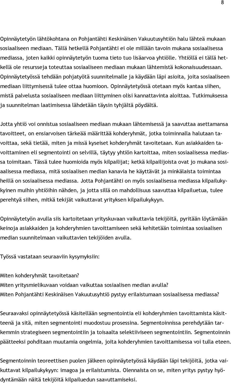 Yhtiöllä ei tällä hetkellä ole resursseja toteuttaa sosiaaliseen mediaan mukaan lähtemistä kokonaisuudessaan.