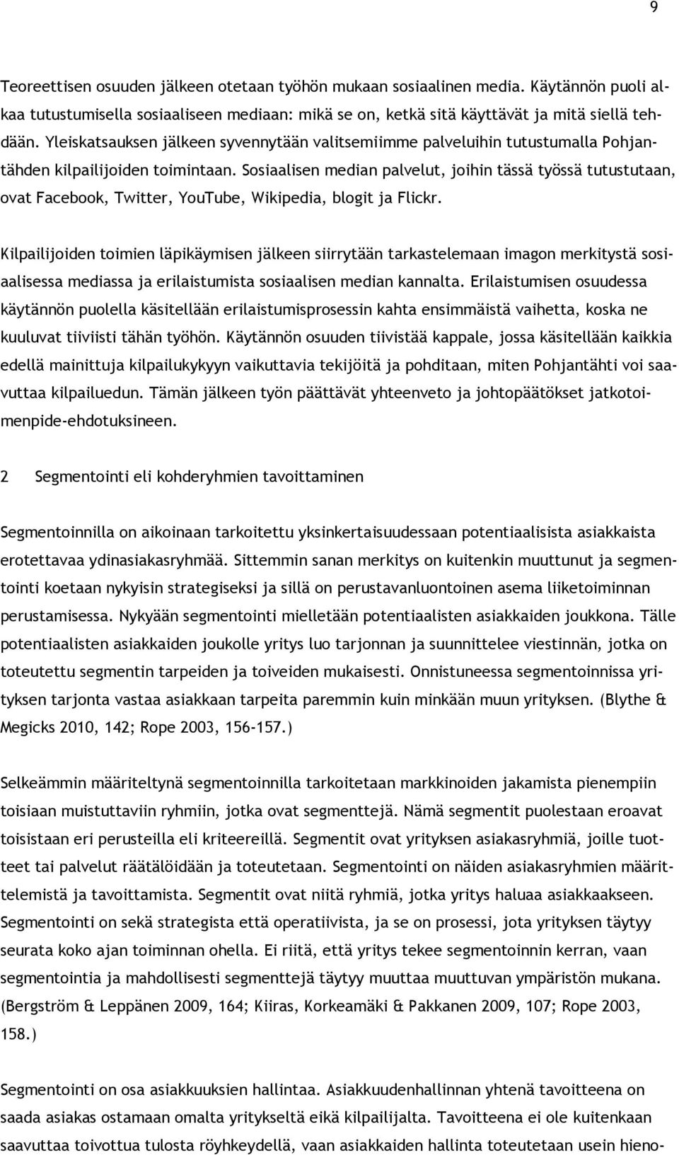 Sosiaalisen median palvelut, joihin tässä työssä tutustutaan, ovat Facebook, Twitter, YouTube, Wikipedia, blogit ja Flickr.