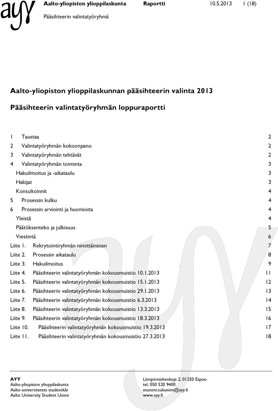 Hakuilmoitus ja -aikataulu 3 Hakijat 3 Konsultoinnit 4 5 Prosessin kulku 4 6 Prosessin arviointi ja huomioita 4 Yleistä 4 Päätöksenteko ja julkisuus 5 Viestintä 6 Liite 1.