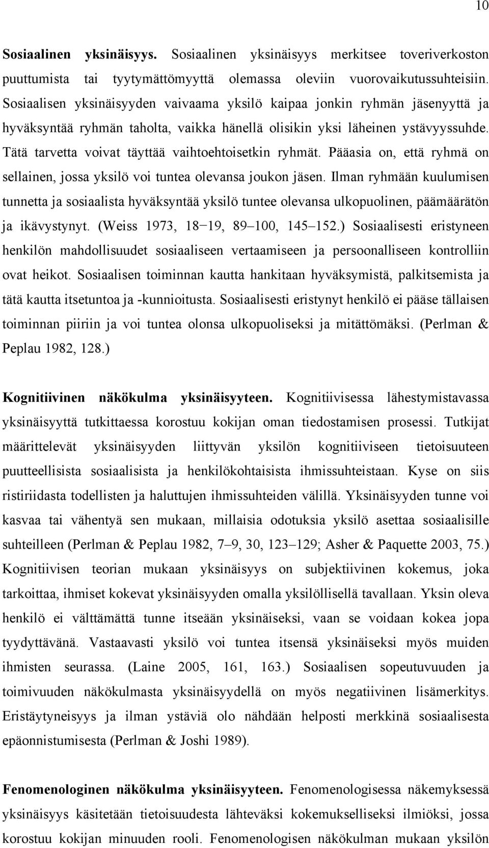 Tätä tarvetta voivat täyttää vaihtoehtoisetkin ryhmät. Pääasia on, että ryhmä on sellainen, jossa yksilö voi tuntea olevansa joukon jäsen.